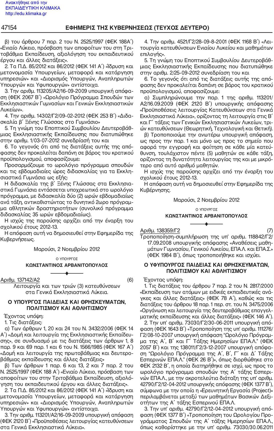 85/2012 και 86/2012 (ΦΕΚ 141 Α ) «Ίδρυση και μετονομασία Υπουργείων, μεταφορά και κατάργηση υπηρεσιών» και «Διορισμός Υπουργών, Αναπληρωτών Υπουργών και Υφυπουργών» αντίστοιχα. 3. Την αριθμ.