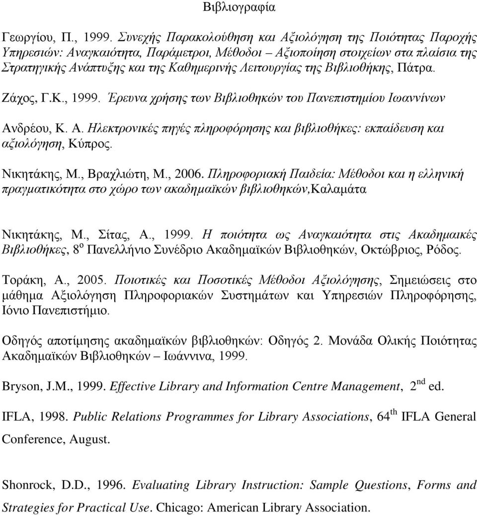 Βιβλιοθήκης, Πάτρα. Ζάχος, Γ.Κ., 1999. Έρευνα χρήσης των Βιβλιοθηκών του Πανεπιστημίου Ιωαννίνων Ανδρέου, Κ. Α. Ηλεκτρονικές πηγές πληροφόρησης και βιβλιοθήκες: εκπαίδευση και αξιολόγηση, Κύπρος.