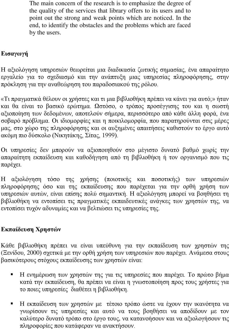 Εισαγωγή Η αξιολόγηση υπηρεσιών θεωρείται μια διαδικασία ζωτικής σημασίας, ένα απαραίτητο εργαλείο για το σχεδιασμό και την ανάπτυξη μιας υπηρεσίας πληροφόρησης, στην πρόκληση για την αναθεώρηση του