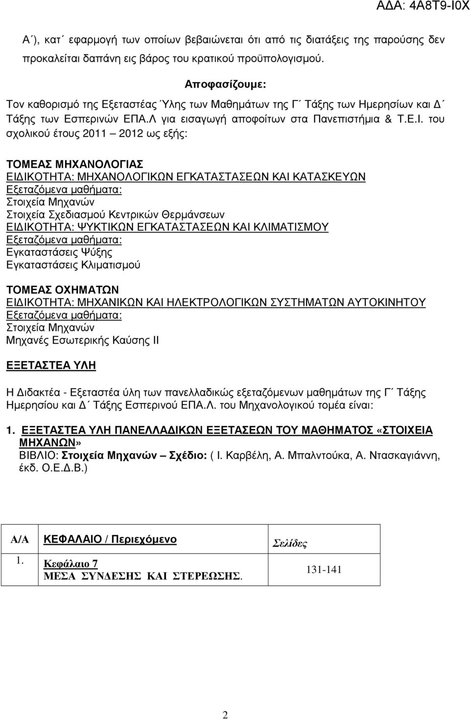 του σχολικού έτους 2011 2012 ως εξής: ΤΟΜΕΑΣ ΜΗΧΑΝΟΛΟΓΙΑΣ ΕΙ ΙΚΟΤΗΤΑ: ΜΗΧΑΝΟΛΟΓΙΚΩΝ ΕΓΚΑΤΑΣΤΑΣΕΩΝ ΚΑΙ ΚΑΤΑΣΚΕΥΩΝ Εξεταζόµενα µαθήµατα: Στοιχεία Μηχανών Στοιχεία Σχεδιασµού Κεντρικών Θερµάνσεων ΕΙ