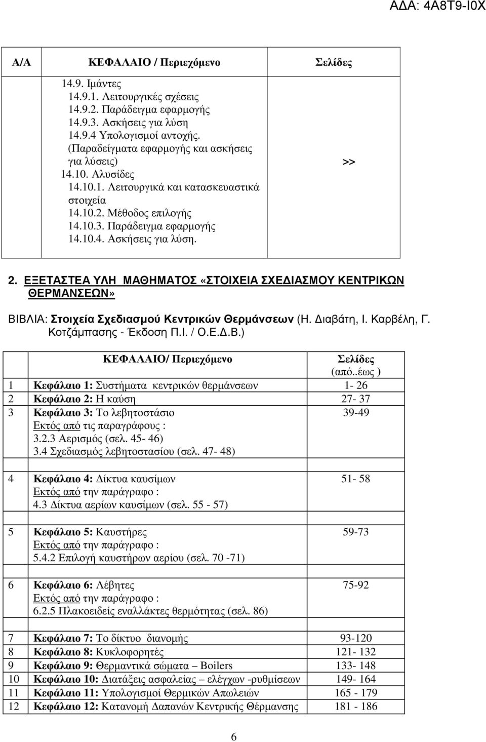 >> 2. ΕΞΕΤΑΣΤΕΑ ΥΛΗ ΜΑΘΗΜΑΤΟΣ «ΣΤΟΙΧΕΙΑ ΣΧΕ ΙΑΣΜΟΥ ΚΕΝΤΡΙΚΩΝ ΘΕΡΜΑΝΣΕΩΝ» ΒΙΒΛΙΑ: Στοιχεία Σχεδιασµού Κεντρικών Θερµάνσεων (Η. ιαβάτη, Ι. Καρβέλη, Γ. Κοτζάµπασης - Έκδοση Π.Ι. / Ο.Ε..Β.) ΚΕΦΑΛΑΙΟ/ Περιεχόµενο Σελίδες (από.