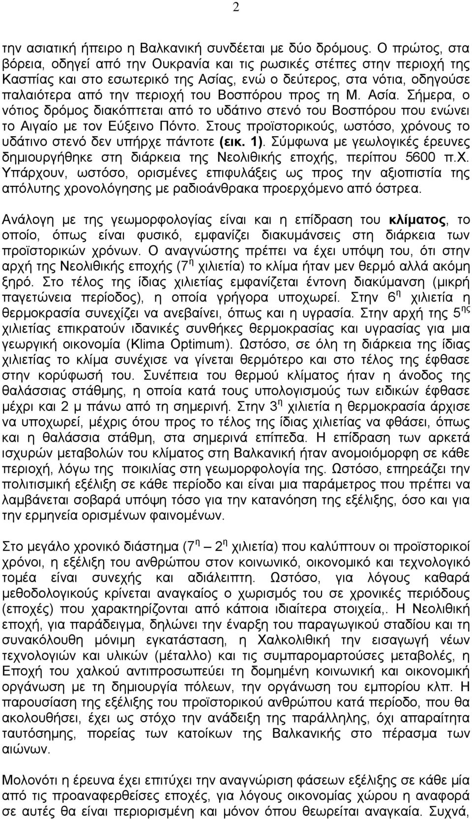 προς τη Μ. Ασία. Σήμερα, ο νότιος δρόμος διακόπτεται από το υδάτινο στενό του Βοσπόρου που ενώνει το Αιγαίο με τον Εύξεινο Πόντο.