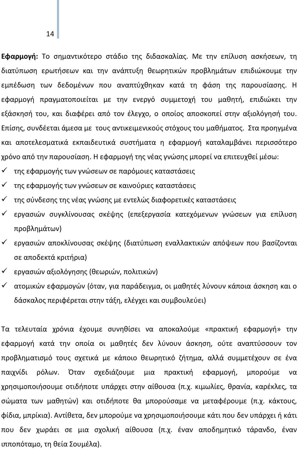 Η εφαρμογή πραγματοποιείται με την ενεργό συμμετοχή του μαθητή, επιδιώκει την εξάσκησή του, και διαφέρει από τον έλεγχο, ο οποίος αποσκοπεί στην αξιολόγησή του.