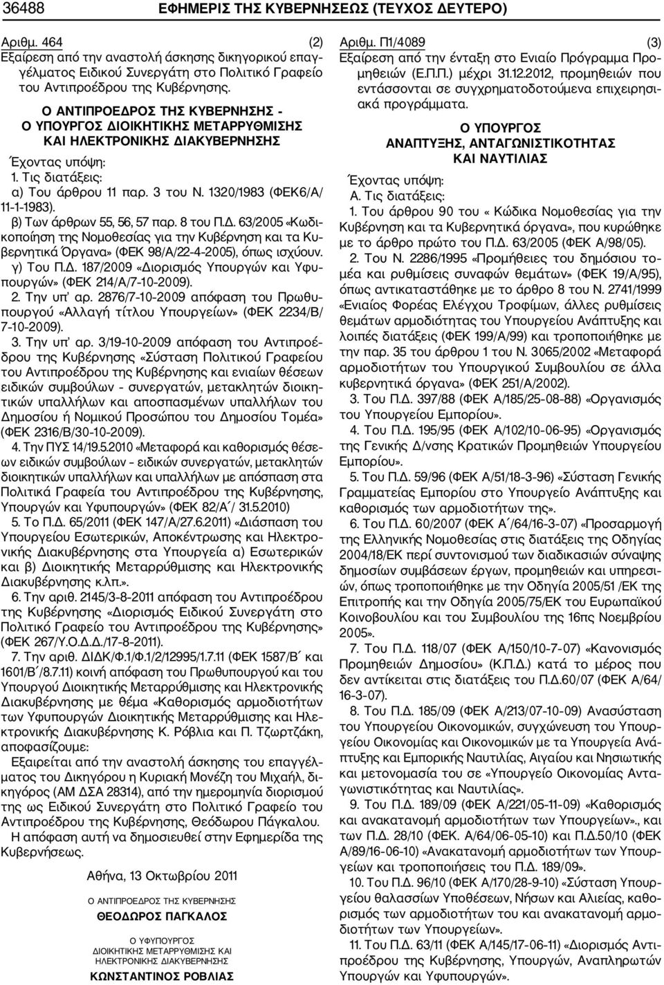 β) Των άρθρων 55, 56, 57 παρ. 8 του Π.Δ. 63/2005 «Κωδι κοποίηση της Νομοθεσίας για την Κυβέρνηση και τα Κυ βερνητικά Όργανα» (ΦΕΚ 98/Α/22 4 2005), όπως ισχύουν. γ) Του Π.Δ. 187/2009 «Διορισμός Υπουργών και Υφυ πουργών» (ΦΕΚ 214/Α/7 10 2009).