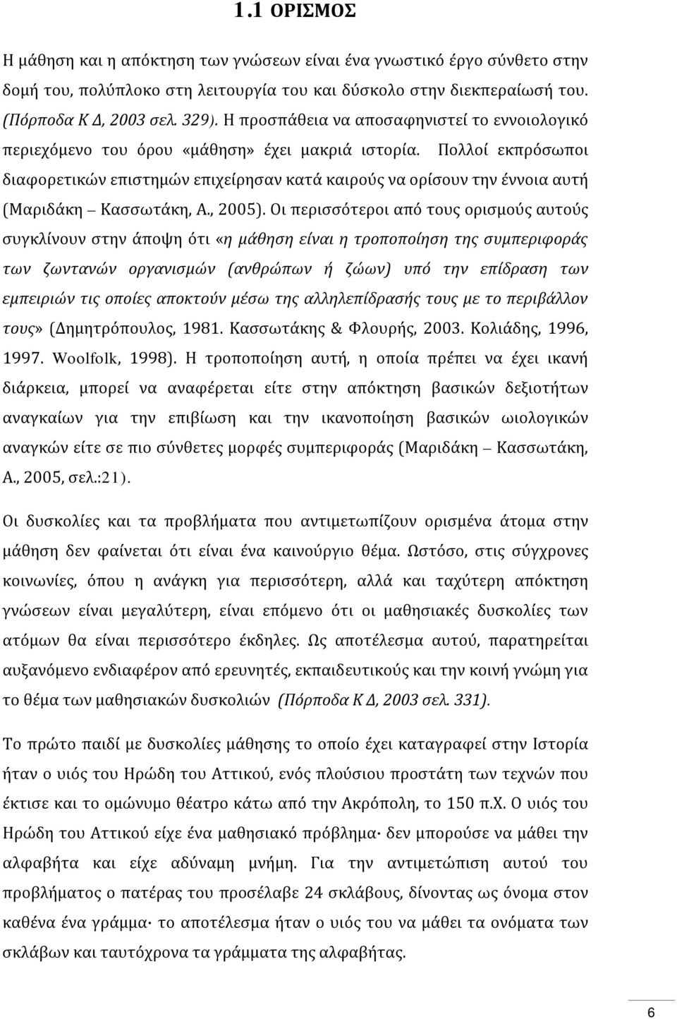 Πολλοί εκπρόσωποι διαφορετικών επιστημών επιχείρησαν κατά καιρούς να ορίσουν την έννοια αυτή (Μαριδάκη Κασσωτάκη, Α., 2005).