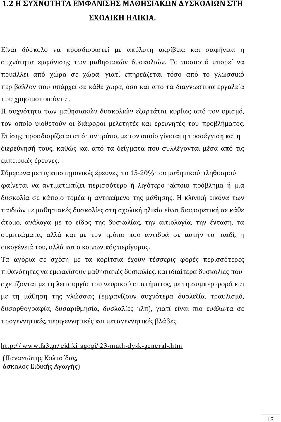 Η συχνότητα των μαθησιακών δυσκολιών εξαρτάται κυρίως από τον ορισμό, τον οποίο υιοθετούν οι διάφοροι μελετητές και ερευνητές του προβλήματος.