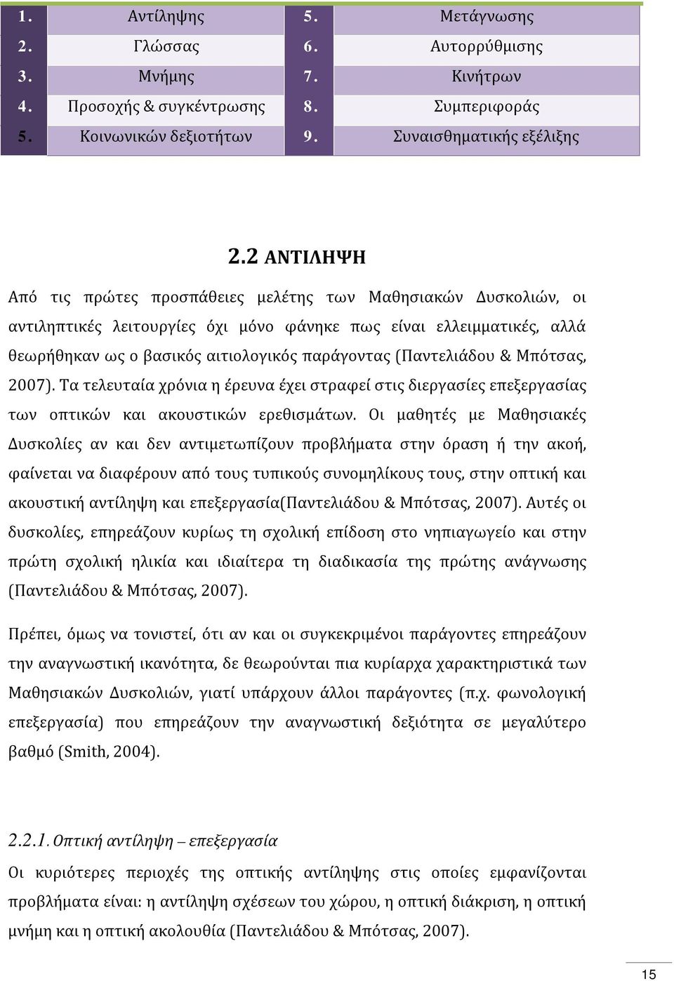 (Παντελιάδου & Μπότσας, 2007). Τα τελευταία χρόνια η έρευνα έχει στραφεί στις διεργασίες επεξεργασίας των οπτικών και ακουστικών ερεθισμάτων.