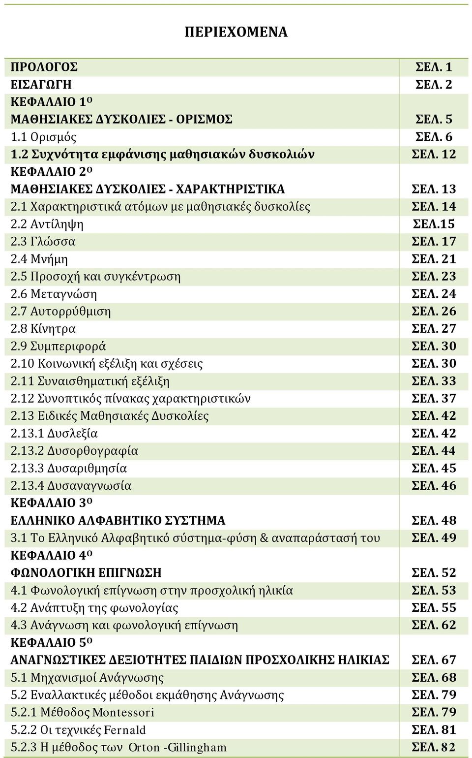 5 Προσοχή και συγκέντρωση ΣΕΛ. 23 2.6 Μεταγνώση ΣΕΛ. 24 2.7 Αυτορρύθμιση ΣΕΛ. 26 2.8 Κίνητρα ΣΕΛ. 27 2.9 Συμπεριφορά ΣΕΛ. 30 2.10 Κοινωνική εξέλιξη και σχέσεις ΣΕΛ. 30 2.11 Συναισθηματική εξέλιξη ΣΕΛ.