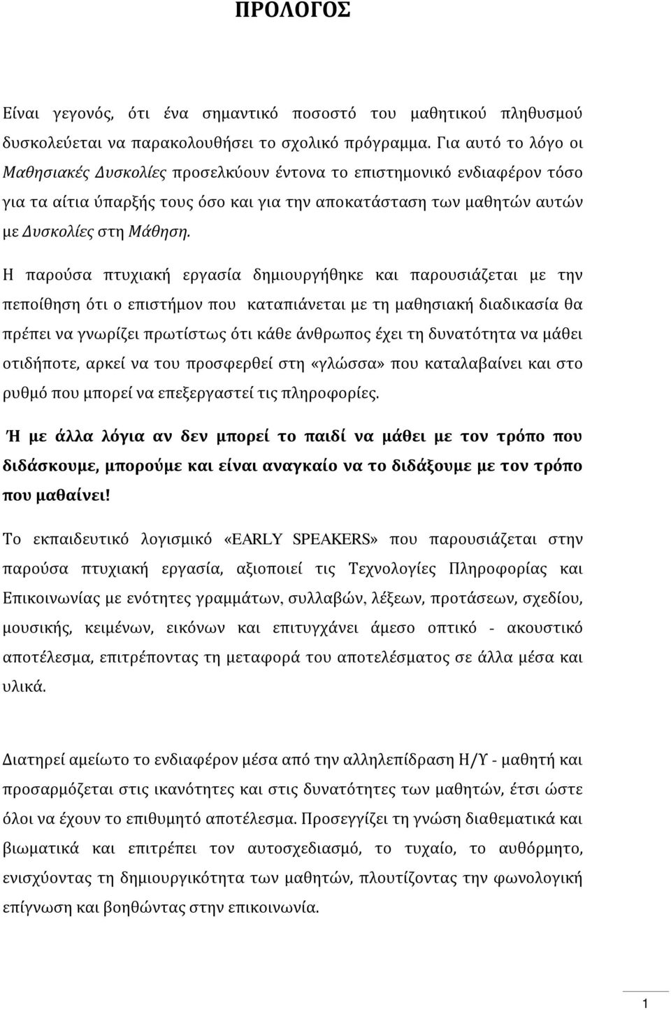 Η παρούσα πτυχιακή εργασία δημιουργήθηκε και παρουσιάζεται με την πεποίθηση ότι ο επιστήμον που καταπιάνεται με τη μαθησιακή διαδικασία θα πρέπει να γνωρίζει πρωτίστως ότι κάθε άνθρωπος έχει τη