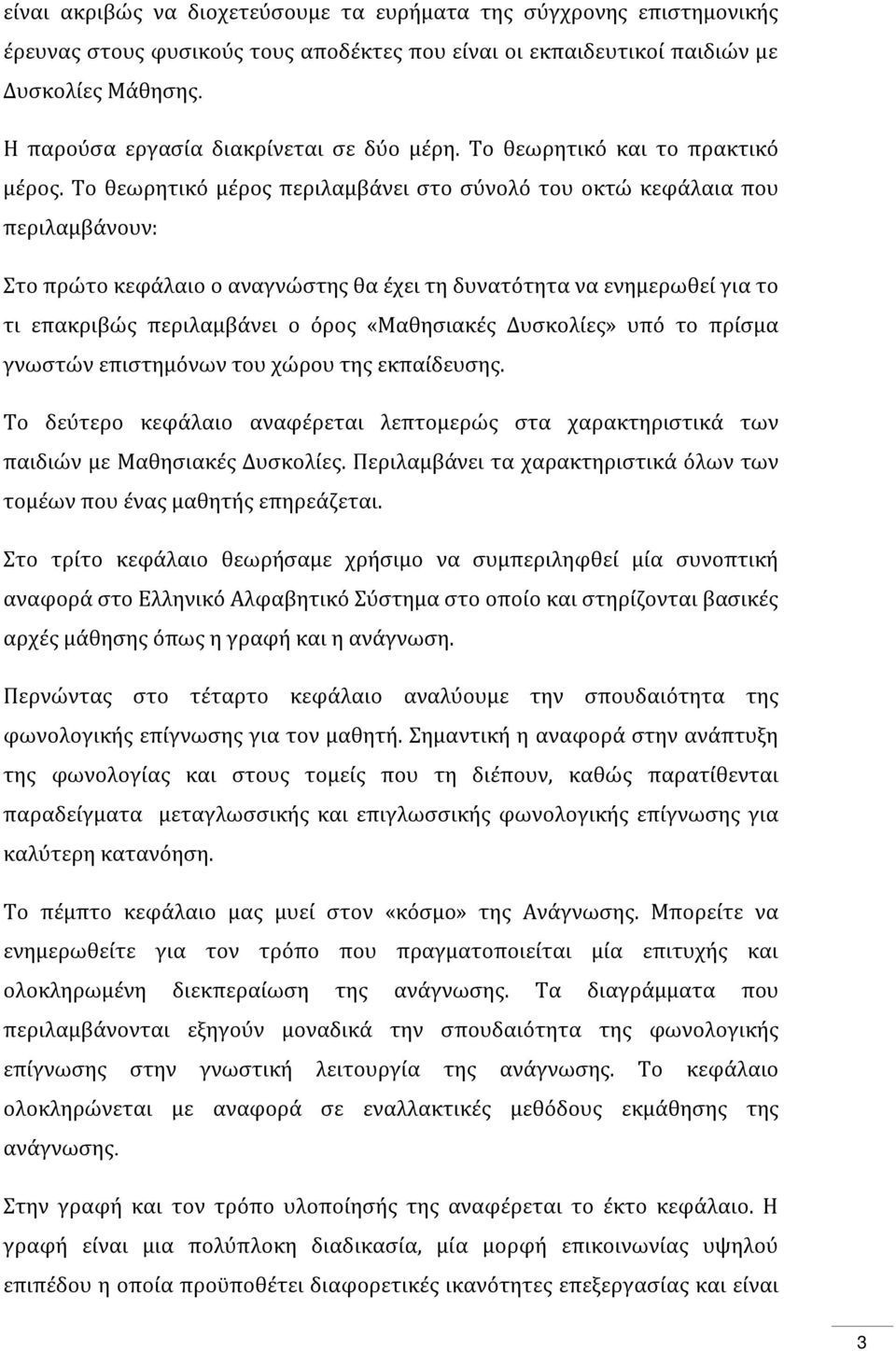 Το θεωρητικό μέρος περιλαμβάνει στο σύνολό του οκτώ κεφάλαια που περιλαμβάνουν: Στο πρώτο κεφάλαιο ο αναγνώστης θα έχει τη δυνατότητα να ενημερωθεί για το τι επακριβώς περιλαμβάνει ο όρος «Μαθησιακές