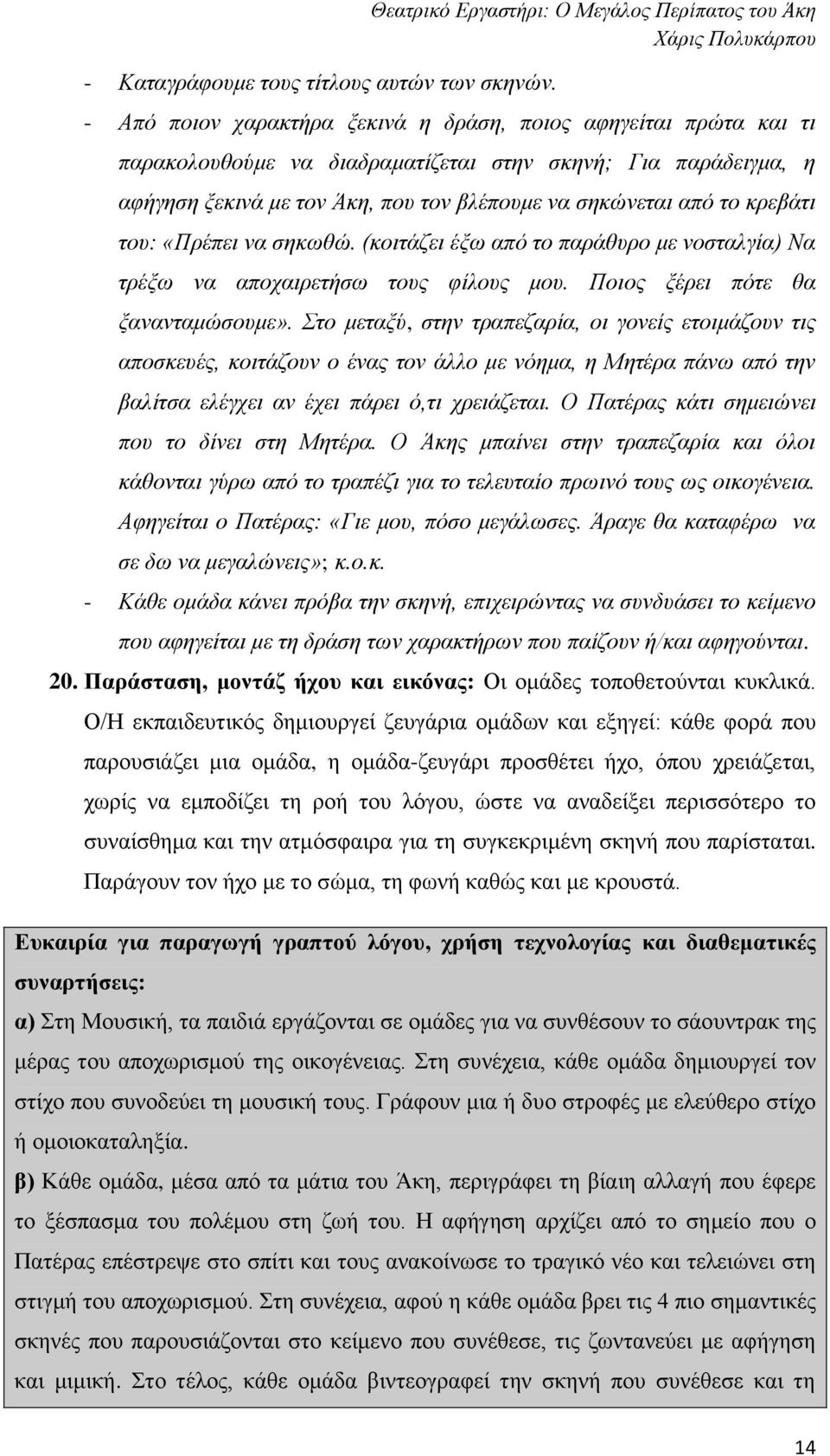 τον Άκη, που τον βλέπουμε να σηκώνεται από το κρεβάτι του: «Πρέπει να σηκωθώ. (κοιτάζει έξω από το παράθυρο με νοσταλγία) Να τρέξω να αποχαιρετήσω τους φίλους μου. Ποιος ξέρει πότε θα ξανανταμώσουμε».