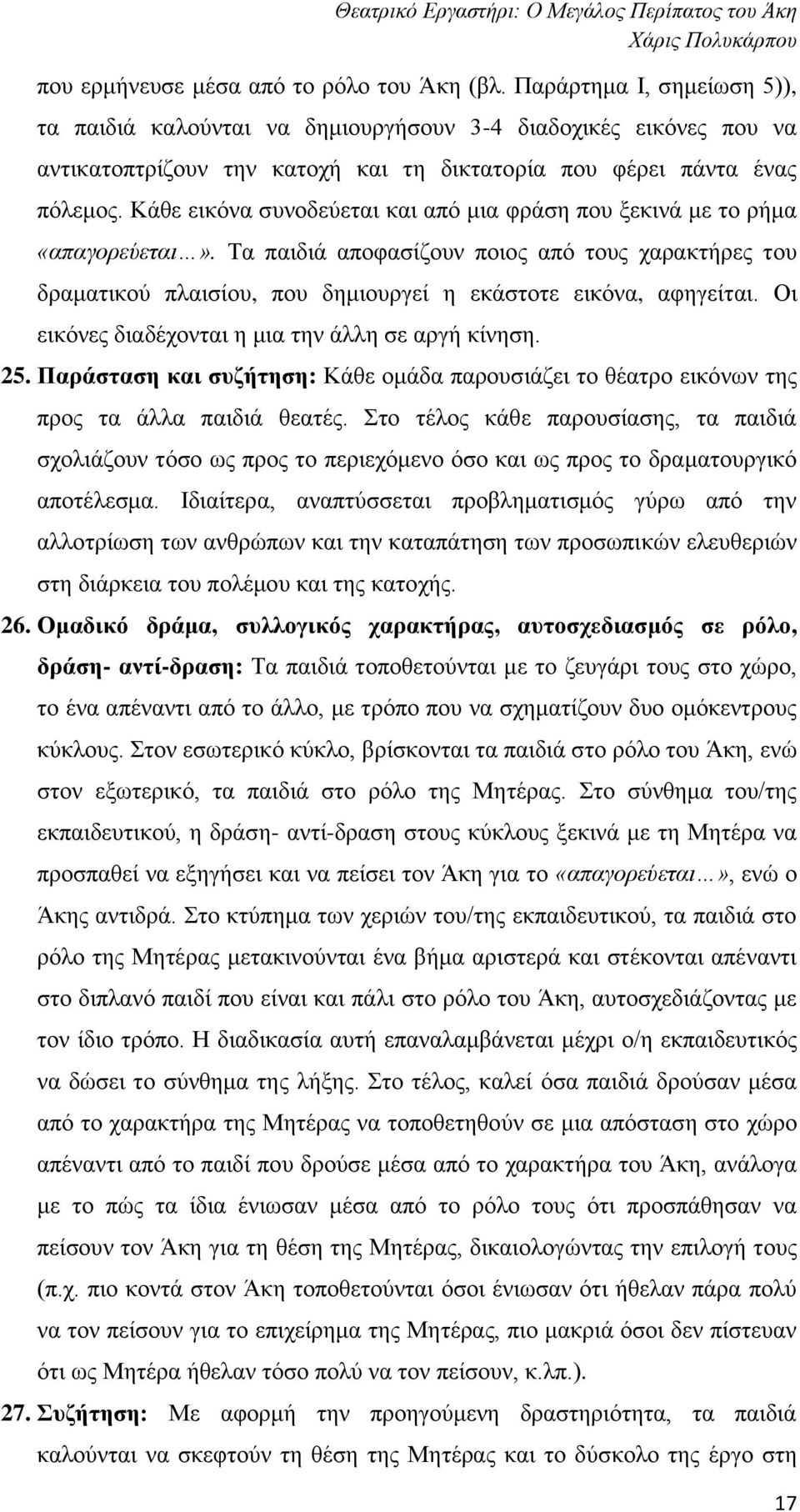 Κάθε εικόνα συνοδεύεται και από μια φράση που ξεκινά με το ρήμα «απαγορεύεται». Τα παιδιά αποφασίζουν ποιος από τους χαρακτήρες του δραματικού πλαισίου, που δημιουργεί η εκάστοτε εικόνα, αφηγείται.