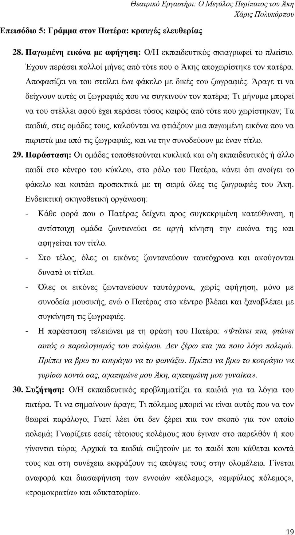 Άραγε τι να δείχνουν αυτές οι ζωγραφιές που να συγκινούν τον πατέρα; Τι μήνυμα μπορεί να του στέλλει αφού έχει περάσει τόσος καιρός από τότε που χωρίστηκαν; Τα παιδιά, στις ομάδες τους, καλούνται να