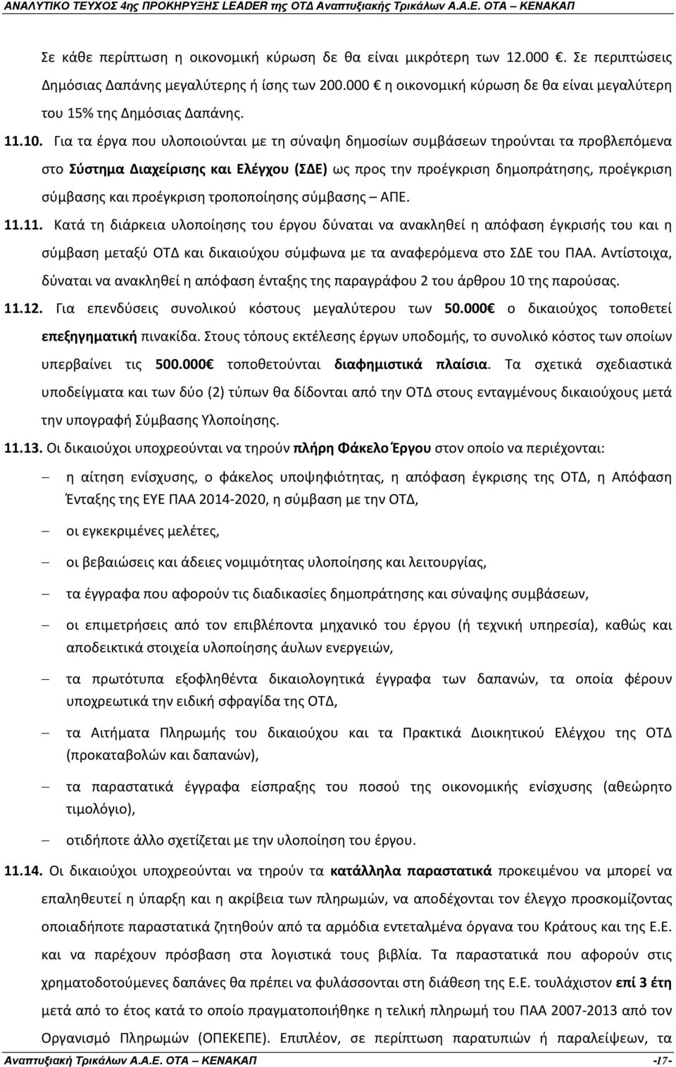 Για τα έργα που υλοποιούνται με τη σύναψη δημοσίων συμβάσεων τηρούνται τα προβλεπόμενα στο Σύστημα Διαχείρισης και Ελέγχου (Σ Ε) ως προς την προέγκριση δημοπράτησης, προέγκριση σύμβασης και