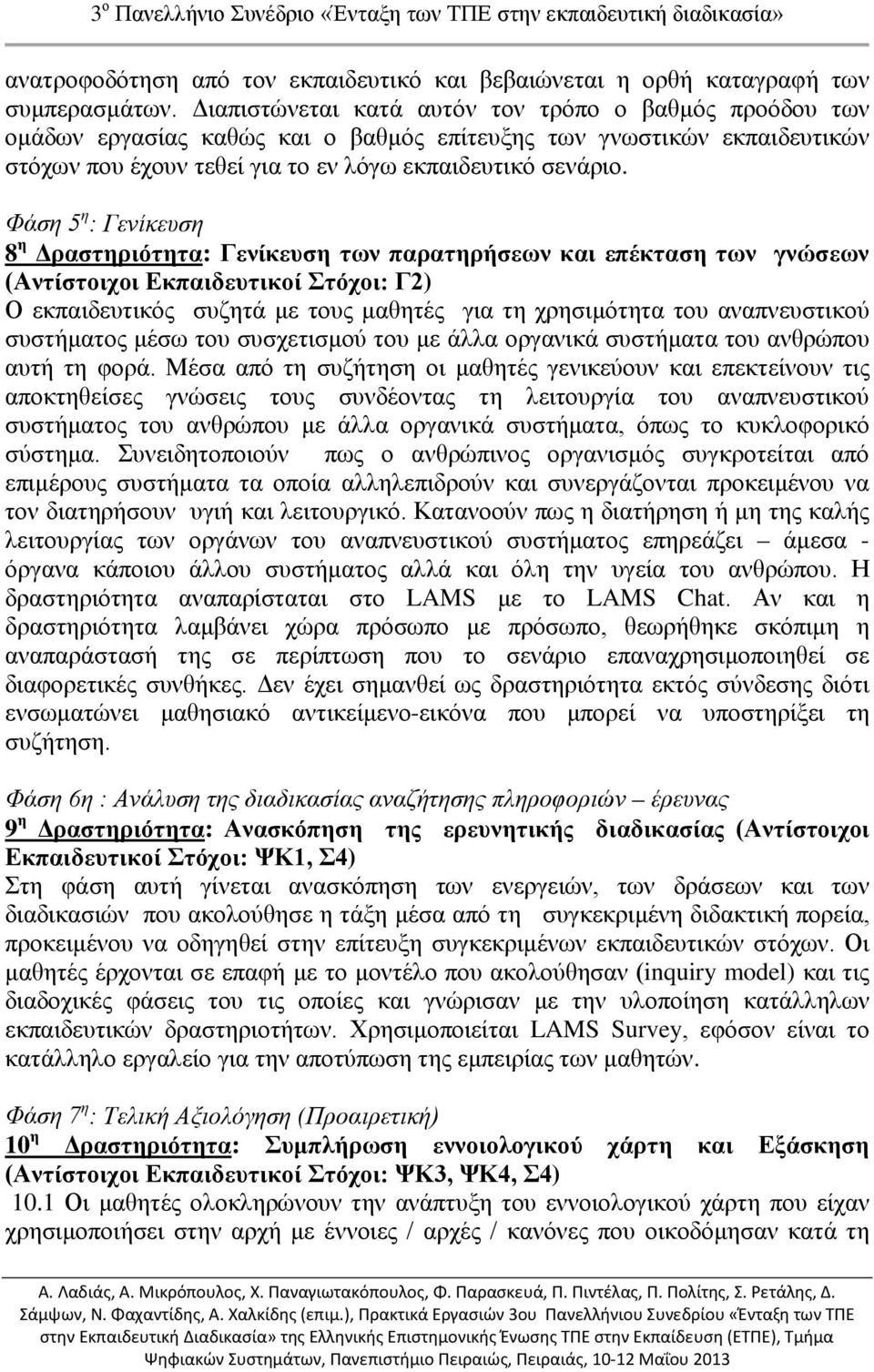 Φάση 5 η : Γενίκευση 8 η Δραστηριότητα: Γενίκευση των παρατηρήσεων και επέκταση των γνώσεων (Αντίστοιχοι Εκπαιδευτικοί Στόχοι: Γ2) Ο εκπαιδευτικός συζητά με τους μαθητές για τη χρησιμότητα του