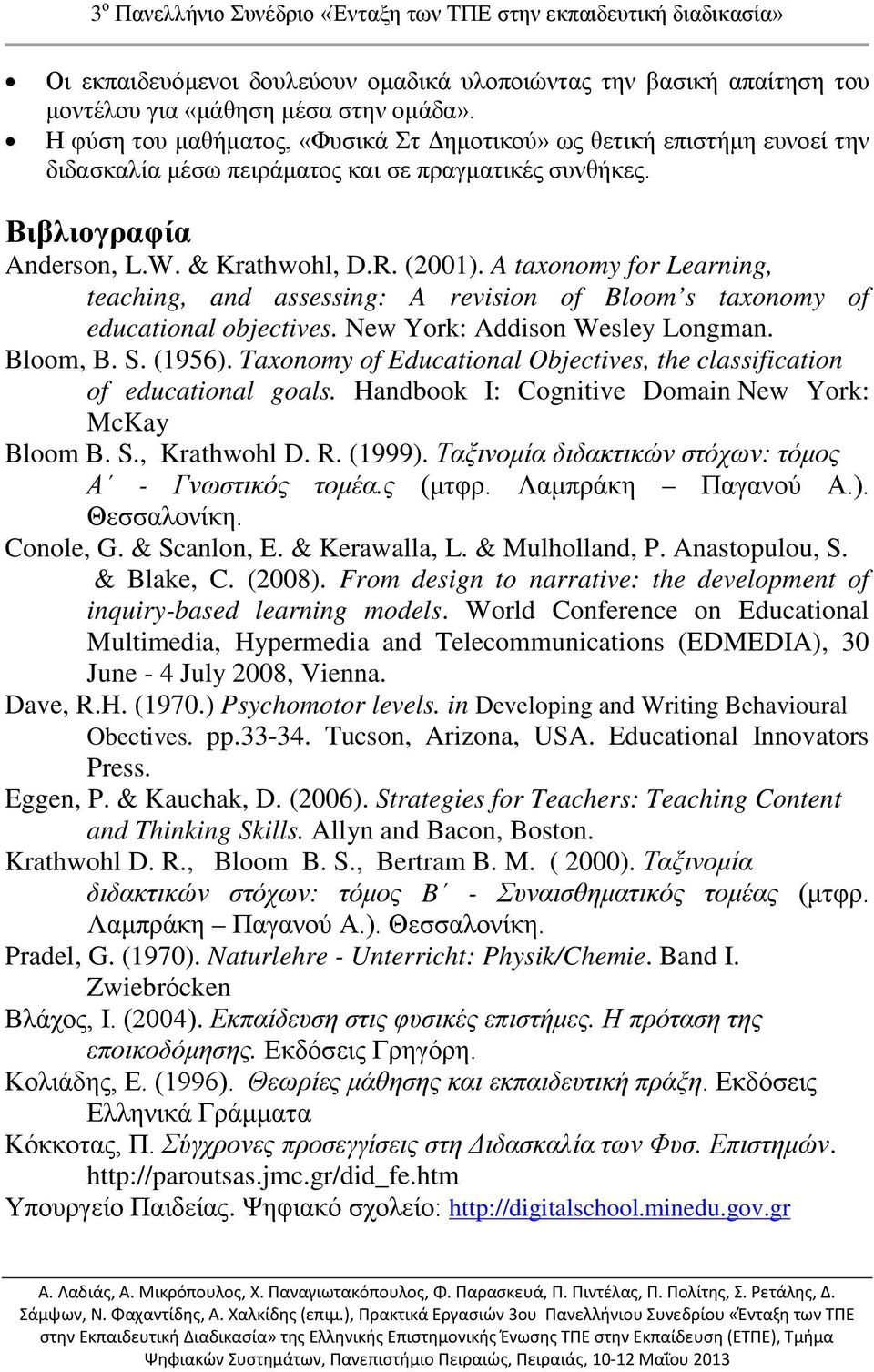 A taxonomy for Learning, teaching, and assessing: A revision of Bloom s taxonomy of educational objectives. New York: Addison Wesley Longman. Bloom, B. S. (1956).