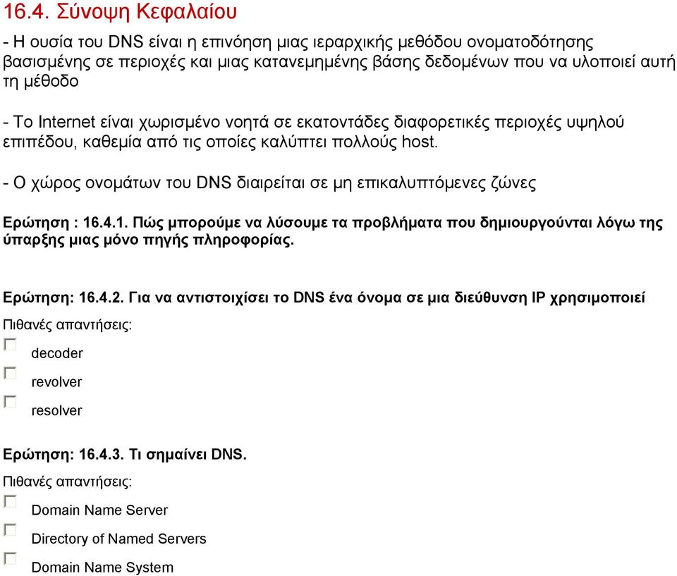 - Ο χώρος ονομάτων του DNS διαιρείται σε μη επικαλυπτόμενες ζώνες Ερώτηση : 16.4.1. Πώς μπορούμε να λύσουμε τα προβλήματα που δημιουργούνται λόγω της ύπαρξης μιας μόνο πηγής πληροφορίας.