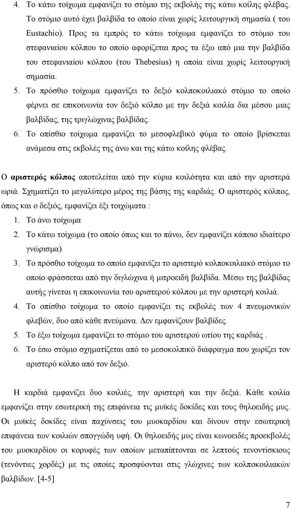 σηµασία. 5. Το πρόσθιο τοίχωµα εµφανίζει το δεξιό κολποκοιλιακό στόµιο το οποίο φέρνει σε επικοινωνία τον δεξιό κόλπο µε την δεξιά κοιλία δια µέσου µιας βαλβίδας, της τριγλώχινας βαλβίδας. 6.