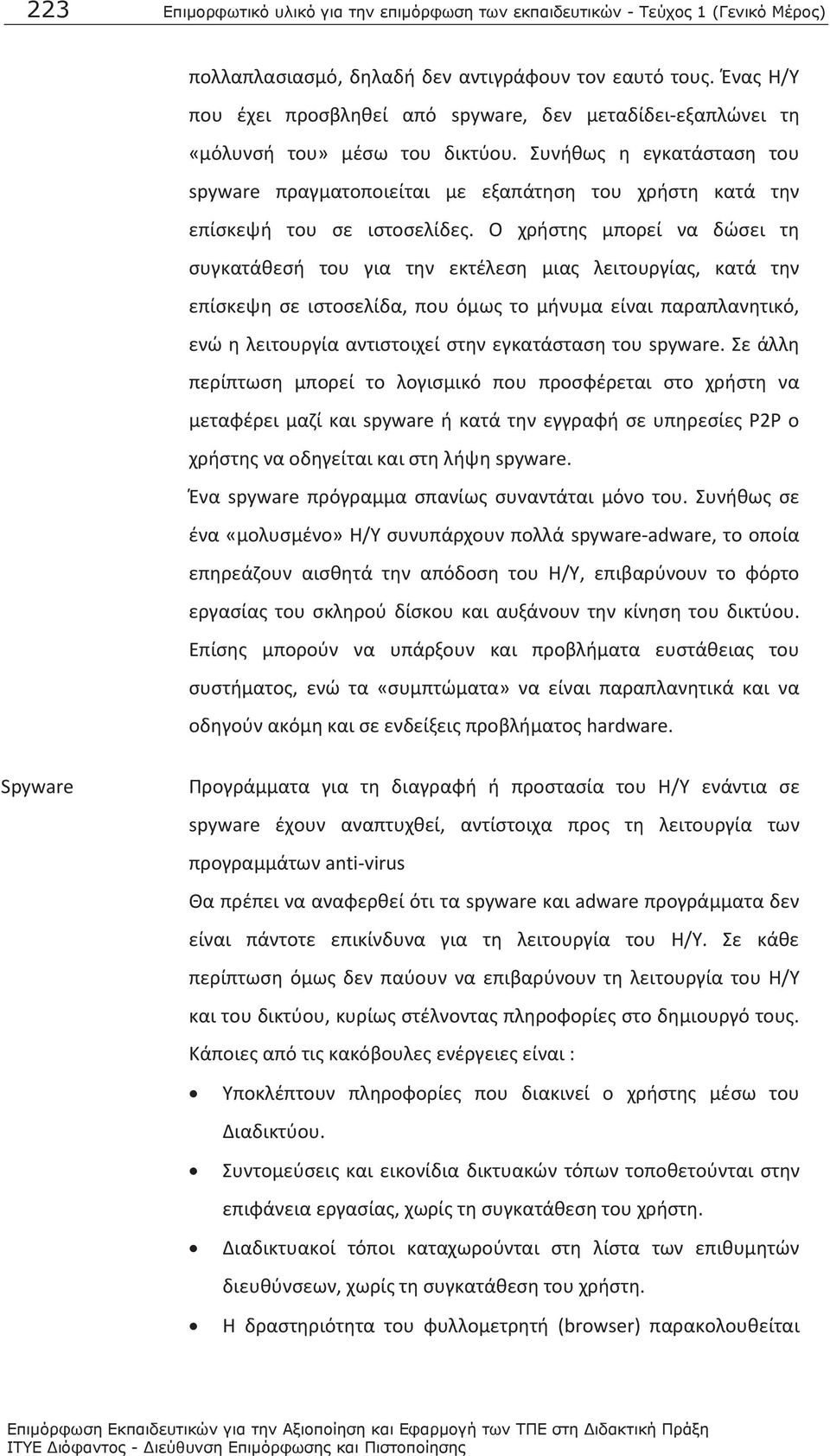 Συνήθως η εγκατάσταση του spyware πραγματοποιείται με εξαπάτηση του χρήστη κατά την επίσκεψή του σε ιστοσελίδες.