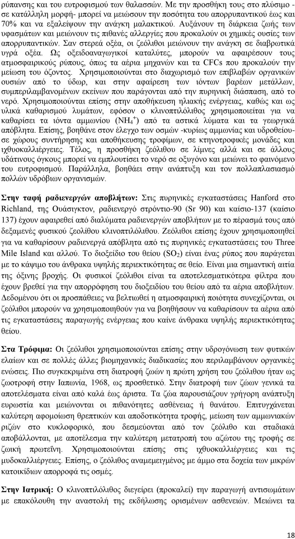 Αυξάνουν τη διάρκεια ζωής των υφασμάτων και μειώνουν τις πιθανές αλλεργίες που προκαλούν οι χημικές ουσίες των απορρυπαντικών. Σαν στερεά οξέα, οι ζεόλιθοι μειώνουν την ανάγκη σε διαβρωτικά υγρά οξέα.