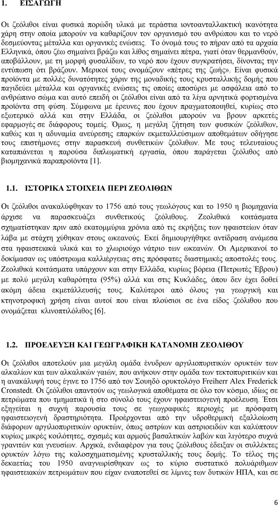 Το όνομά τους το πήραν από τα αρχαία Ελληνικά, όπου ζέω σημαίνει βράζω και λίθος σημαίνει πέτρα, γιατί όταν θερμανθούν, αποβάλλουν, με τη μορφή φυσαλίδων, το νερό που έχουν συγκρατήσει, δίνοντας την