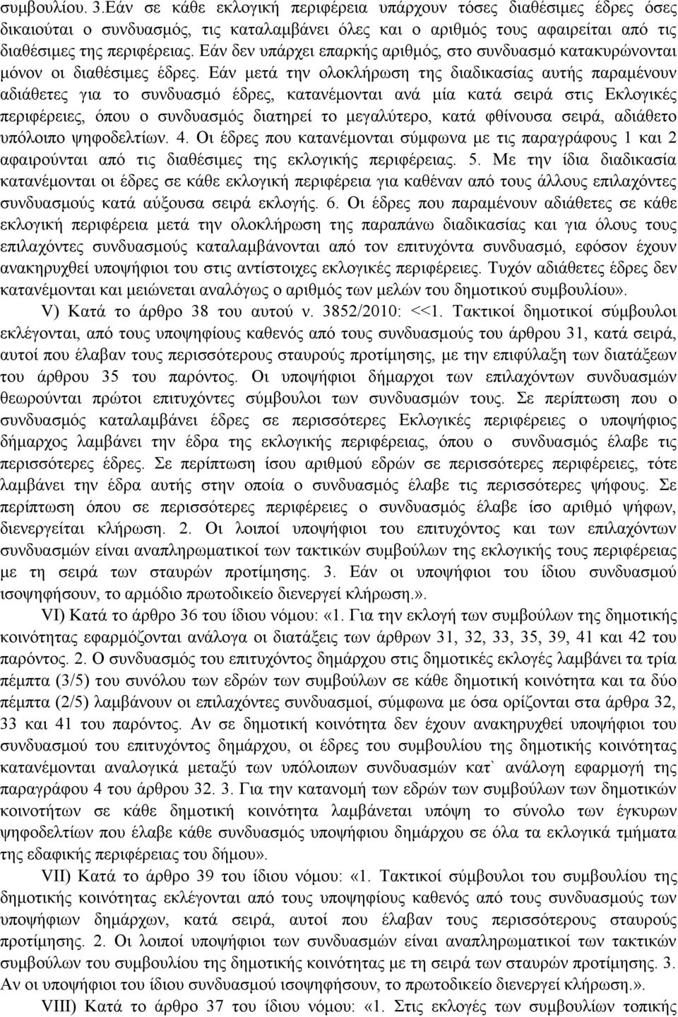 Εάν μετά την ολοκλήρωση της διαδικασίας αυτής παραμένουν αδιάθετες για το συνδυασμό έδρες, κατανέμονται ανά μία κατά σειρά στις Εκλογικές περιφέρειες, όπου ο συνδυασμός διατηρεί το μεγαλύτερο, κατά