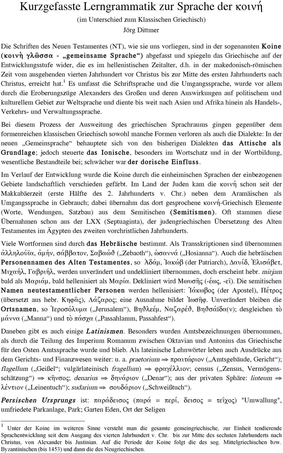 1 Es umfasst die Schriftsprache und die Umgangssprache, wurde vor allem durch die Eroberungszüge Alexanders des Großen und deren Auswirkungen auf politischem und kulturellem Gebiet zur Weltsprache