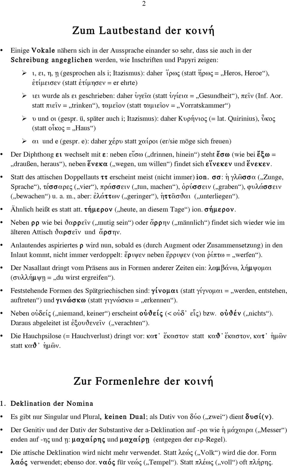 statt πιεῖν = trinken ), ταµεῖον (statt ταµιεῖον = Vorratskammer ) υ und οι (gespr. ü, später auch i; Itazismus): daher Κυρήνιος (= lat. Quirinius), ὖκος (statt οἶκος = Haus ) αι und e (gespr.