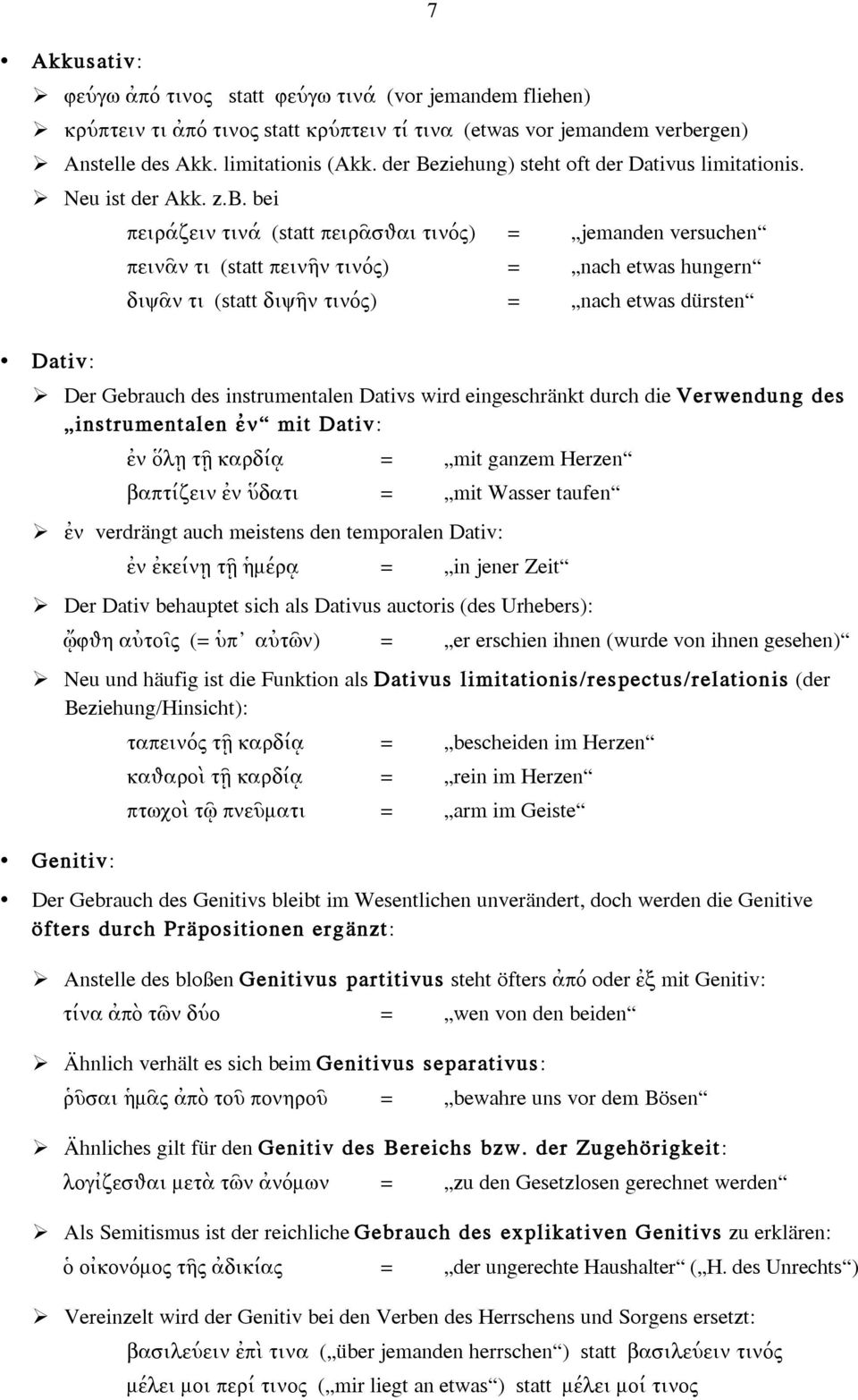 bei πειράζειν τινά (statt πειρᾶσѳαι τινός) = jemanden versuchen πεινᾶν τι (statt πεινῆν τινός) = nach etwas hungern διѱᾶν τι (statt διѱῆν τινός) = nach etwas dürsten Dativ: Der Gebrauch des