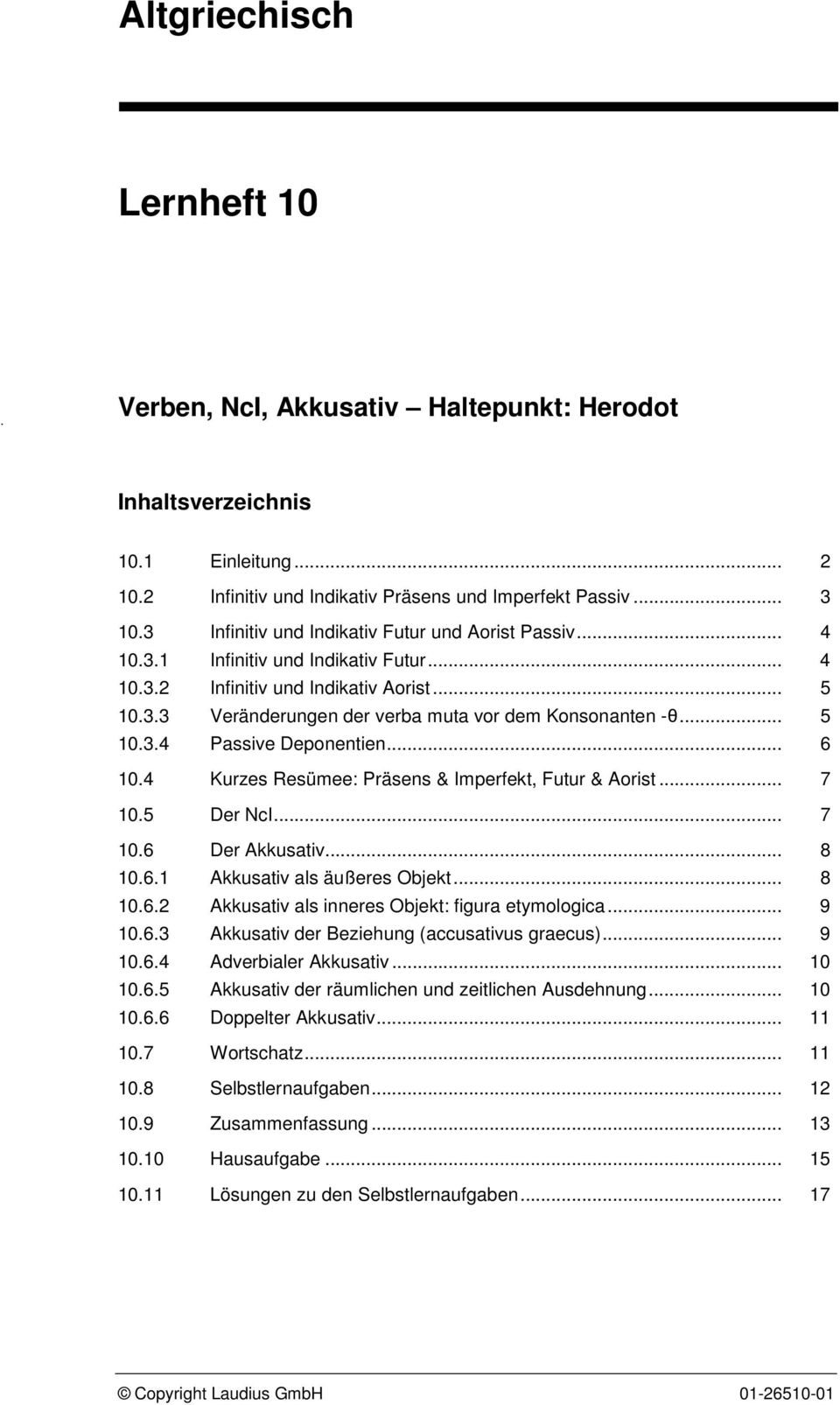 .. 5 10.3.4 Passive Deponentien... 6 10.4 Kurzes Resümee: Präsens & Imperfekt, Futur & Aorist... 7 10.5 Der NcI... 7 10.6 Der Akkusativ... 8 10.6.1 Akkusativ als äußeres Objekt... 8 10.6.2 Akkusativ als inneres Objekt: figura etymologica.