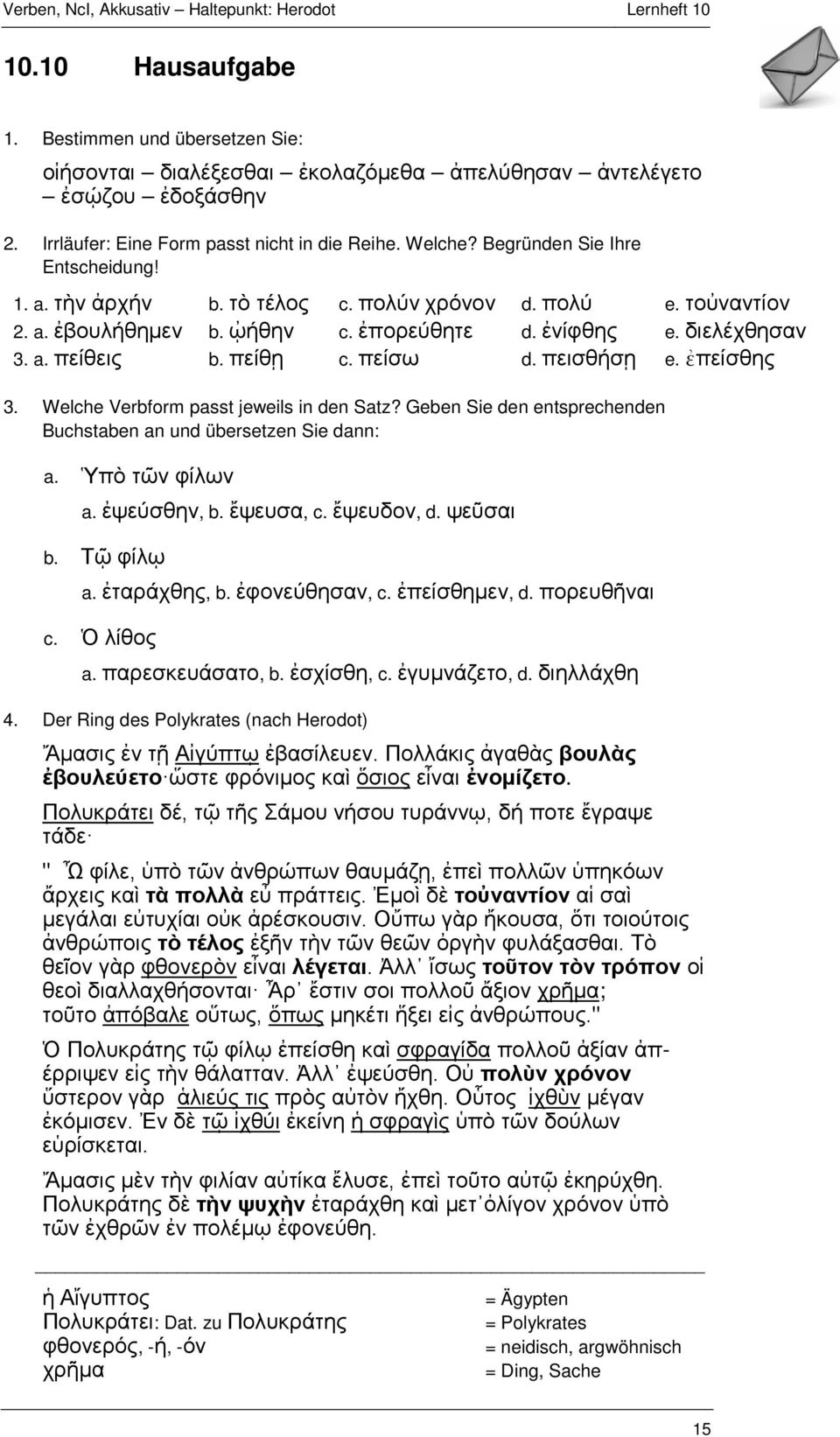 πεισθήσῃ e. ἐπείσθης 3. Welche Verbform passt jeweils in den Satz? Geben Sie den entsprechenden Buchstaben an und übersetzen Sie dann: a. Ὑπὸ τῶν φίλων a. ἐψεύσθην, b. ἔψευσα, c. ἔψευδον, d. ψεῦσαι b.