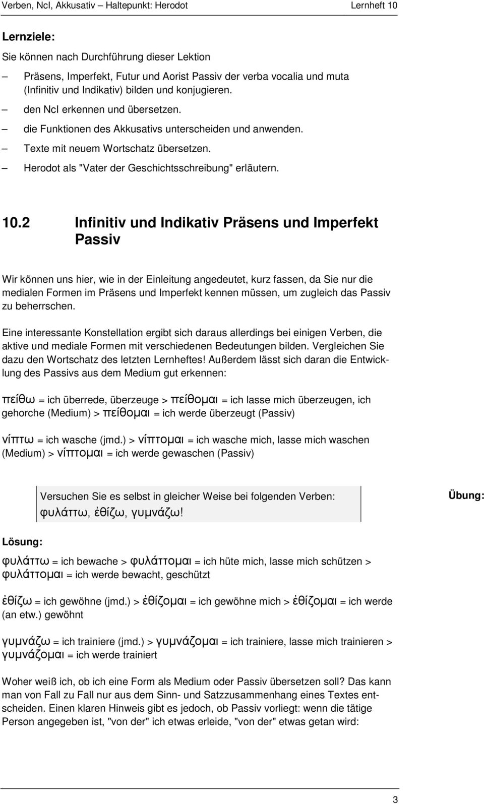 2 Infinitiv und Indikativ Präsens und Imperfekt Passiv Wir können uns hier, wie in der Einleitung angedeutet, kurz fassen, da Sie nur die medialen Formen im Präsens und Imperfekt kennen müssen, um