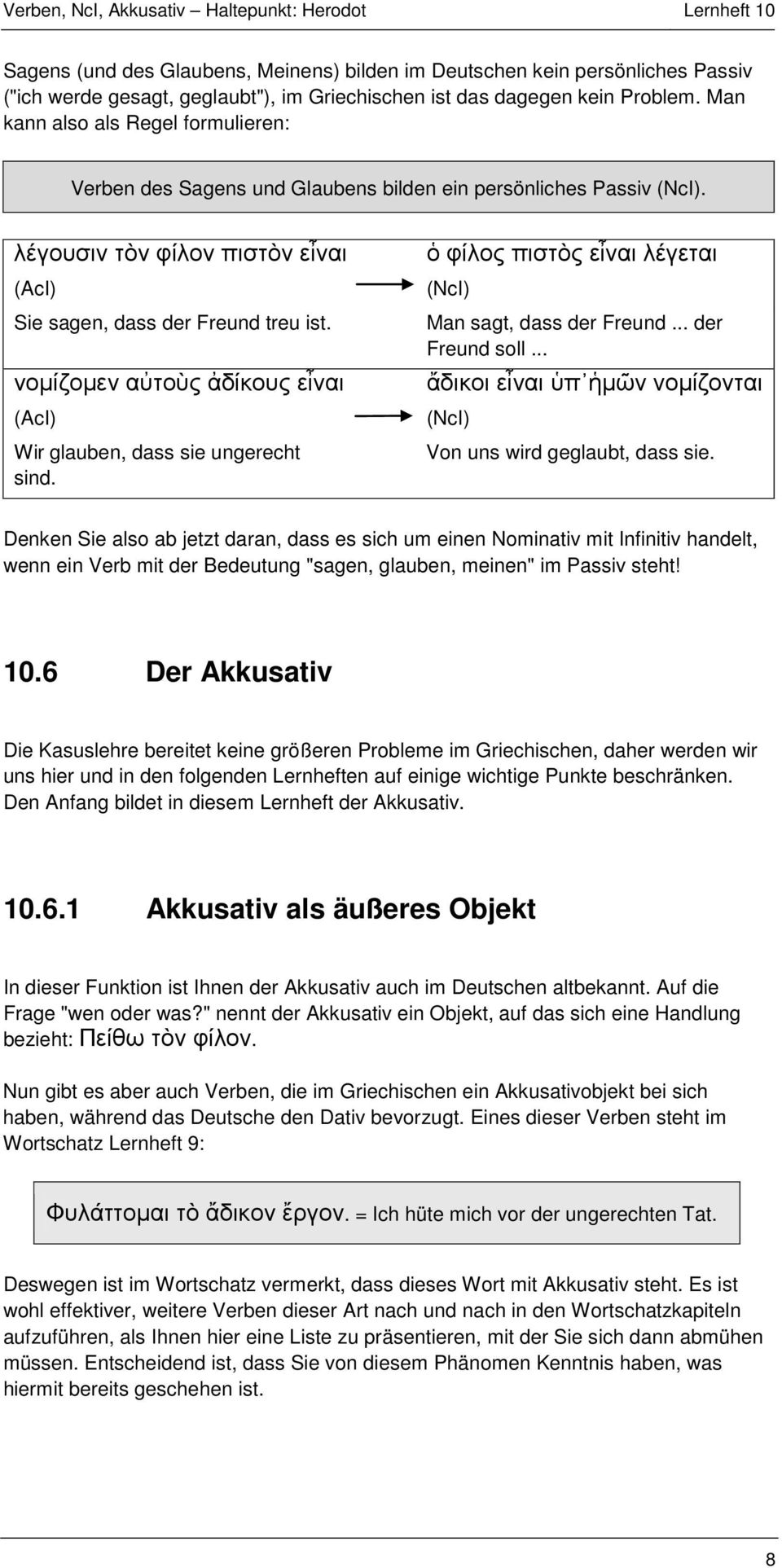 νομίζομεν αὐτοὺς ἀδίκους εἶναι (AcI) Wir glauben, dass sie ungerecht sind. ὁ φίλος πιστὸς εἶναι λέγεται (NcI) Man sagt, dass der Freund... der Freund soll.