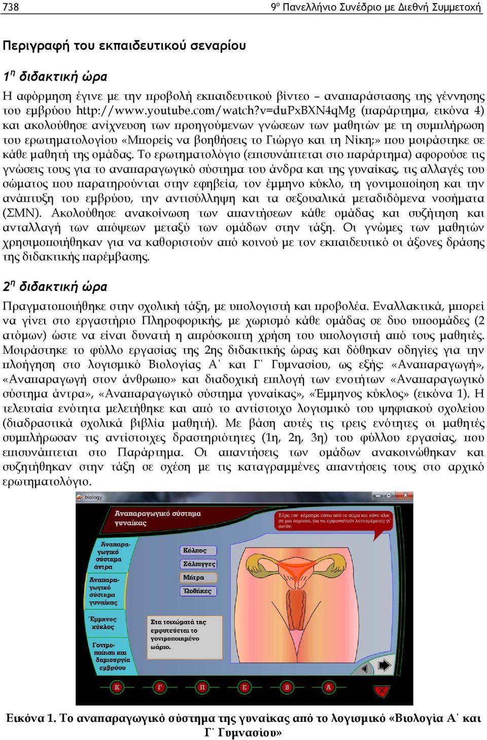 v=dupxbxn4qmg (παράρτημα, εικόνα 4) και ακολούθησε ανίχνευση των προηγούμενων γνώσεων των μαθητών με τη συμπλήρωση του ερωτηματολογίου «Μπορείς να βοηθήσεις το Γιώργο και τη Νίκη;» που μοιράστηκε σε