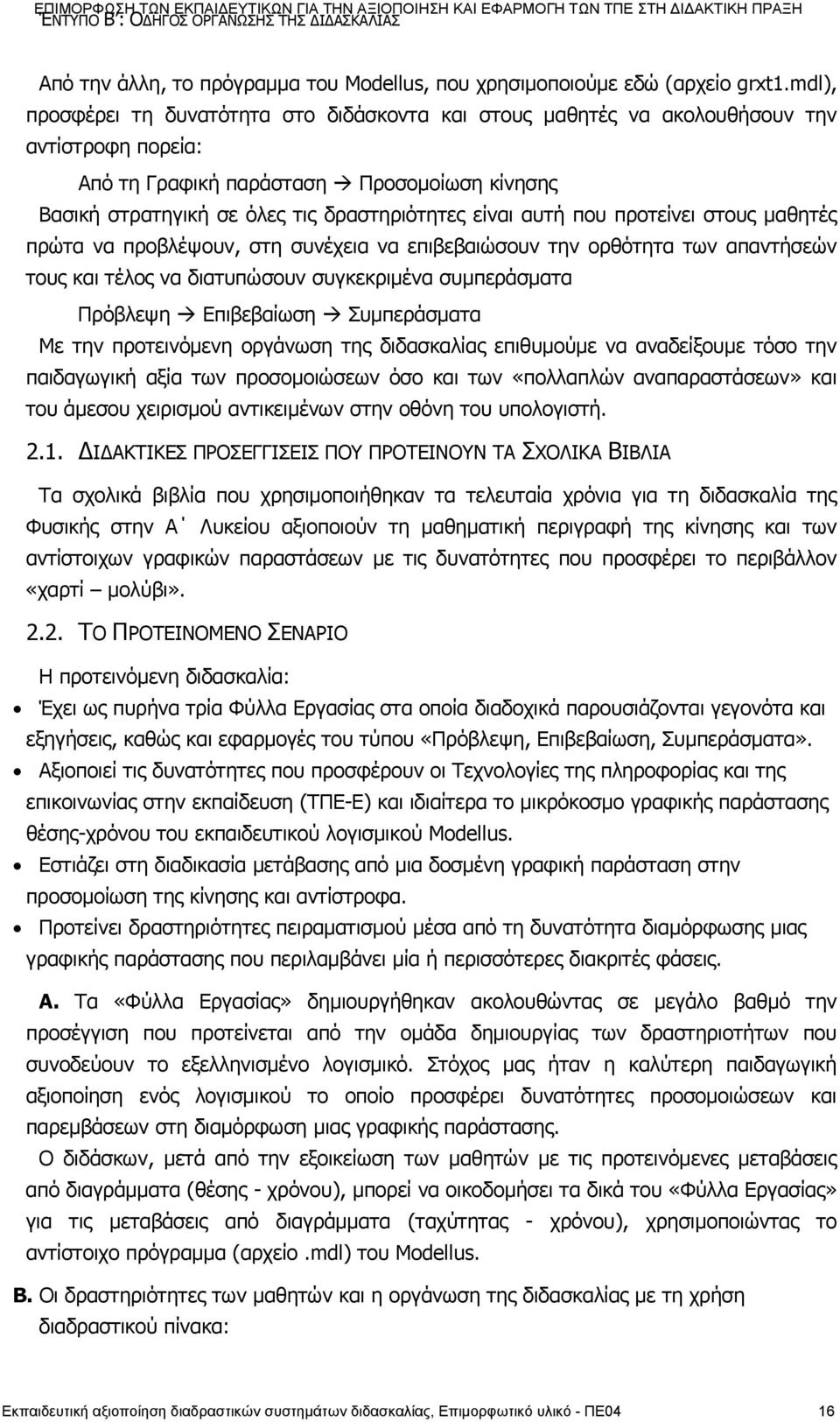 αυτή που προτείνει στους μαθητές πρώτα να προβλέψουν, στη συνέχεια να επιβεβαιώσουν την ορθότητα των απαντήσεών τους και τέλος να διατυπώσουν συγκεκριμένα συμπεράσματα Πρόβλεψη Επιβεβαίωση