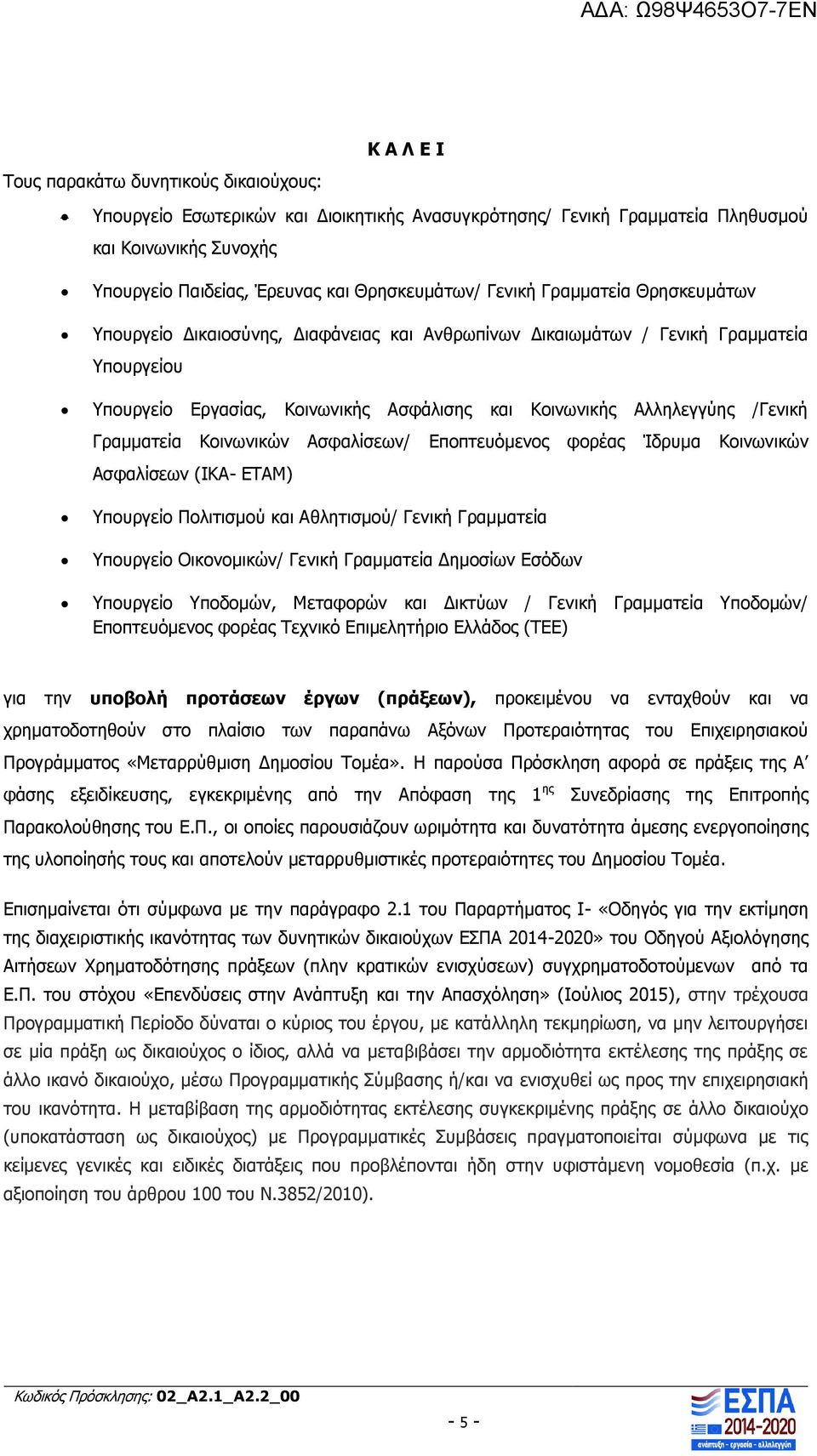 Γραμματεία Κοινωνικών Ασφαλίσεων/ Εποπτευόμενος φορέας Ίδρυμα Κοινωνικών Ασφαλίσεων (ΙΚΑ- ΕΤΑΜ) Υπουργείο Πολιτισμού και Αθλητισμού/ Γενική Γραμματεία Υπουργείο Οικονομικών/ Γενική Γραμματεία