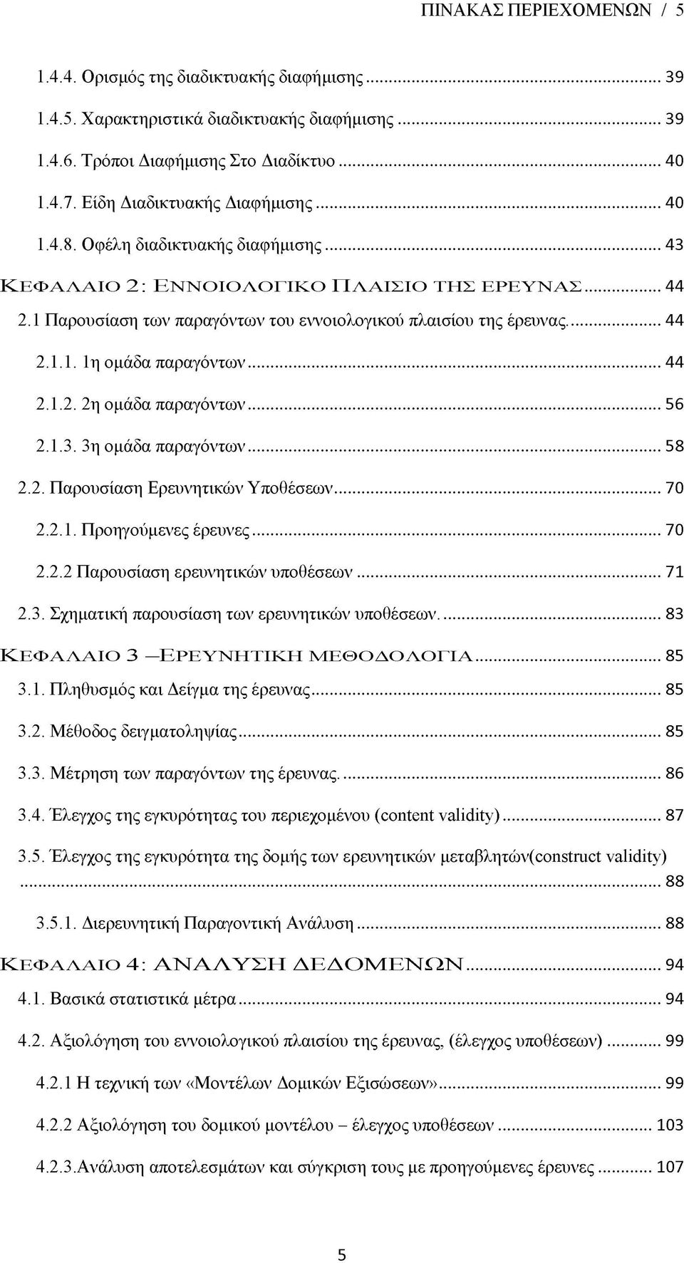 ..44 2.1.1. 1η ομάδα παραγόντων...44 2.1.2. 2η ομάδα παραγόντων...56 2.1.3. 3η ομάδα παραγόντων...58 2.2. Παρουσίαση Ερευνητικών Υποθέσεων...70 2.2.1. Προηγούμενες έρευνες...70 2.2.2 Παρουσίαση ερευνητικών υποθέσεων.