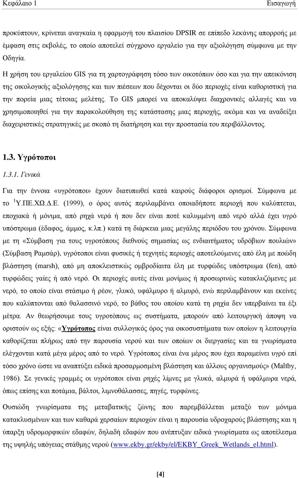 Η χρήση του εργαλείου GIS για τη χαρτογράφηση τόσο των οικοτόπων όσο και για την απεικόνιση της οικολογικής αξιολόγησης και των πιέσεων που δέχονται οι δύο περιοχές είναι καθοριστική για την πορεία