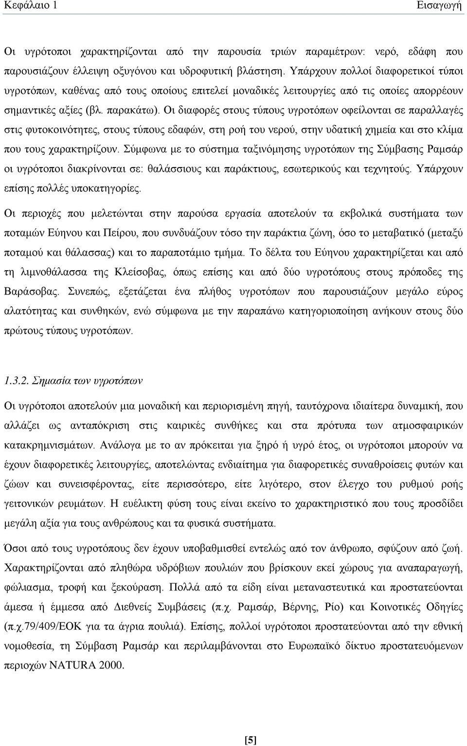 Οι διαφορές στους τύπους υγροτόπων οφείλονται σε παραλλαγές στις φυτοκοινότητες, στους τύπους εδαφών, στη ροή του νερού, στην υδατική χημεία και στο κλίμα που τους χαρακτηρίζουν.