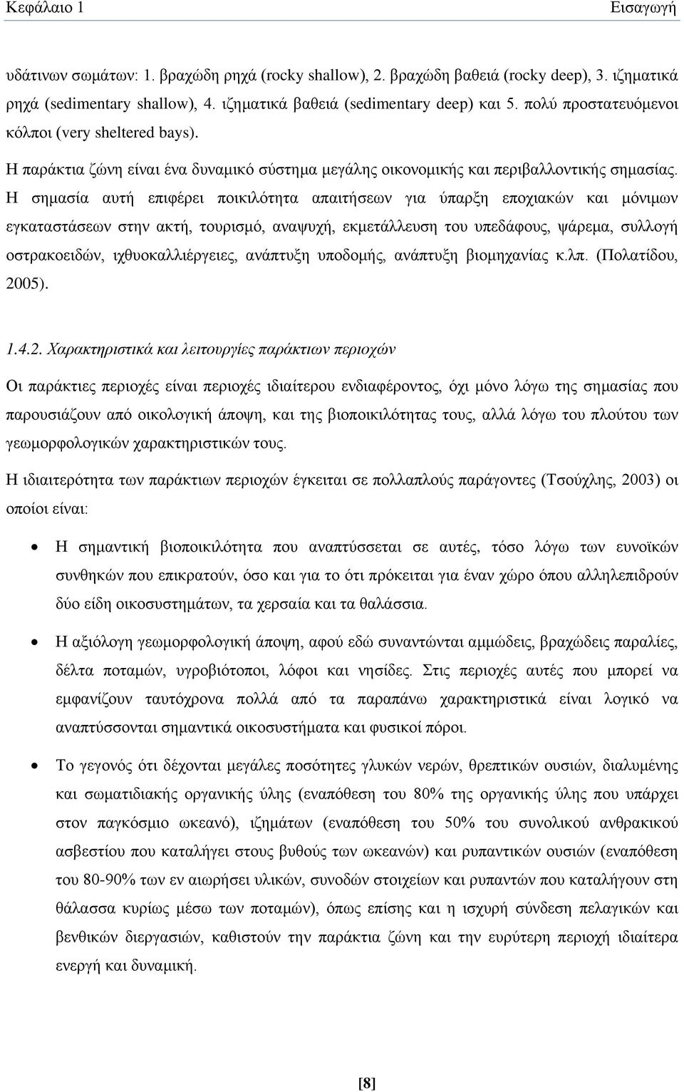 Η σημασία αυτή επιφέρει ποικιλότητα απαιτήσεων για ύπαρξη εποχιακών και μόνιμων εγκαταστάσεων στην ακτή, τουρισμό, αναψυχή, εκμετάλλευση του υπεδάφους, ψάρεμα, συλλογή οστρακοειδών,