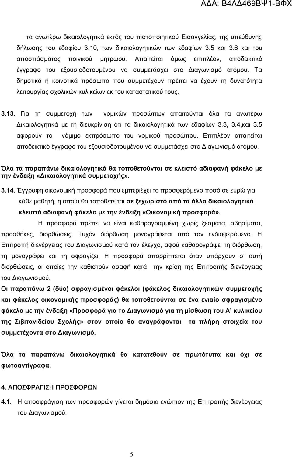 Τα δημοτικά ή κοινοτικά πρόσωπα που συμμετέχουν πρέπει να έχουν τη δυνατότητα λειτουργίας σχολικών κυλικείων εκ του καταστατικού τους. 3.13.