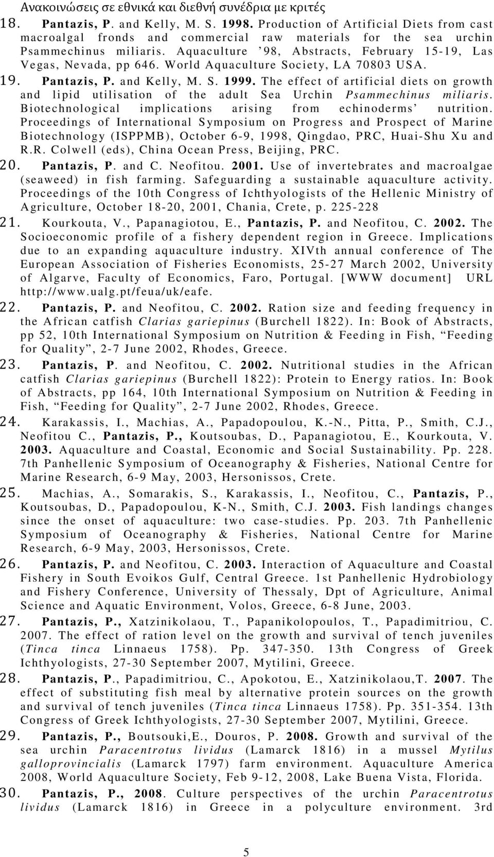 World Aquaculture Society, LA 70803 USA. 19. Pantazis, P. and Kelly, M. S. 1999. The effect of artificial diets on growth and lipid utilisation of the adult Sea Urchin Psammechinus miliaris.