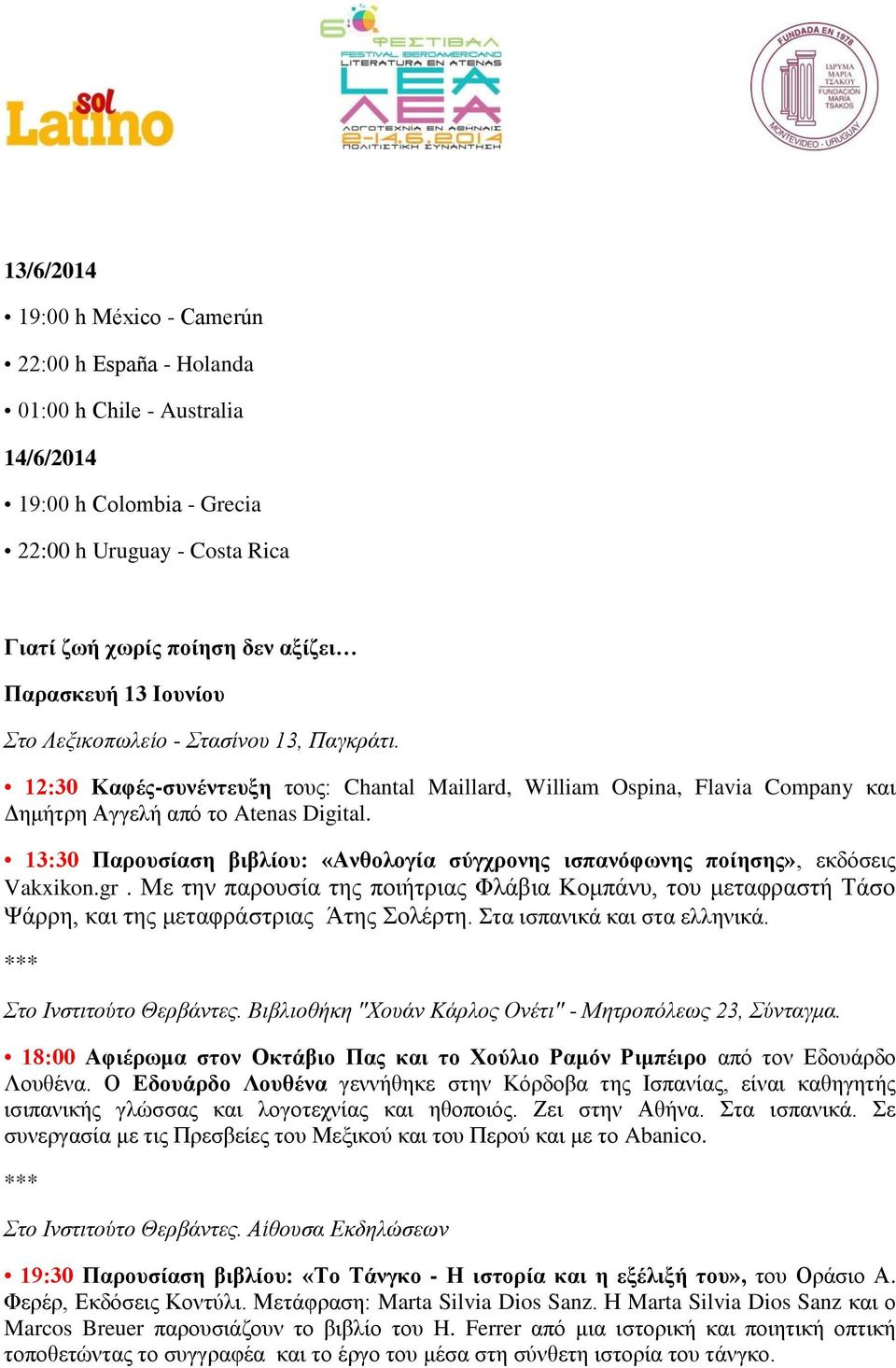 13:30 Παρουσίαση βιβλίου: «Ανθολογία σύγχρονης ισπανόφωνης ποίησης», εκδόσεις Vakxikon.gr. Με την παρουσία της ποιήτριας Φλάβια Κομπάνυ, του μεταφραστή Τάσο Ψάρρη, και της μεταφράστριας Άτης Σολέρτη.