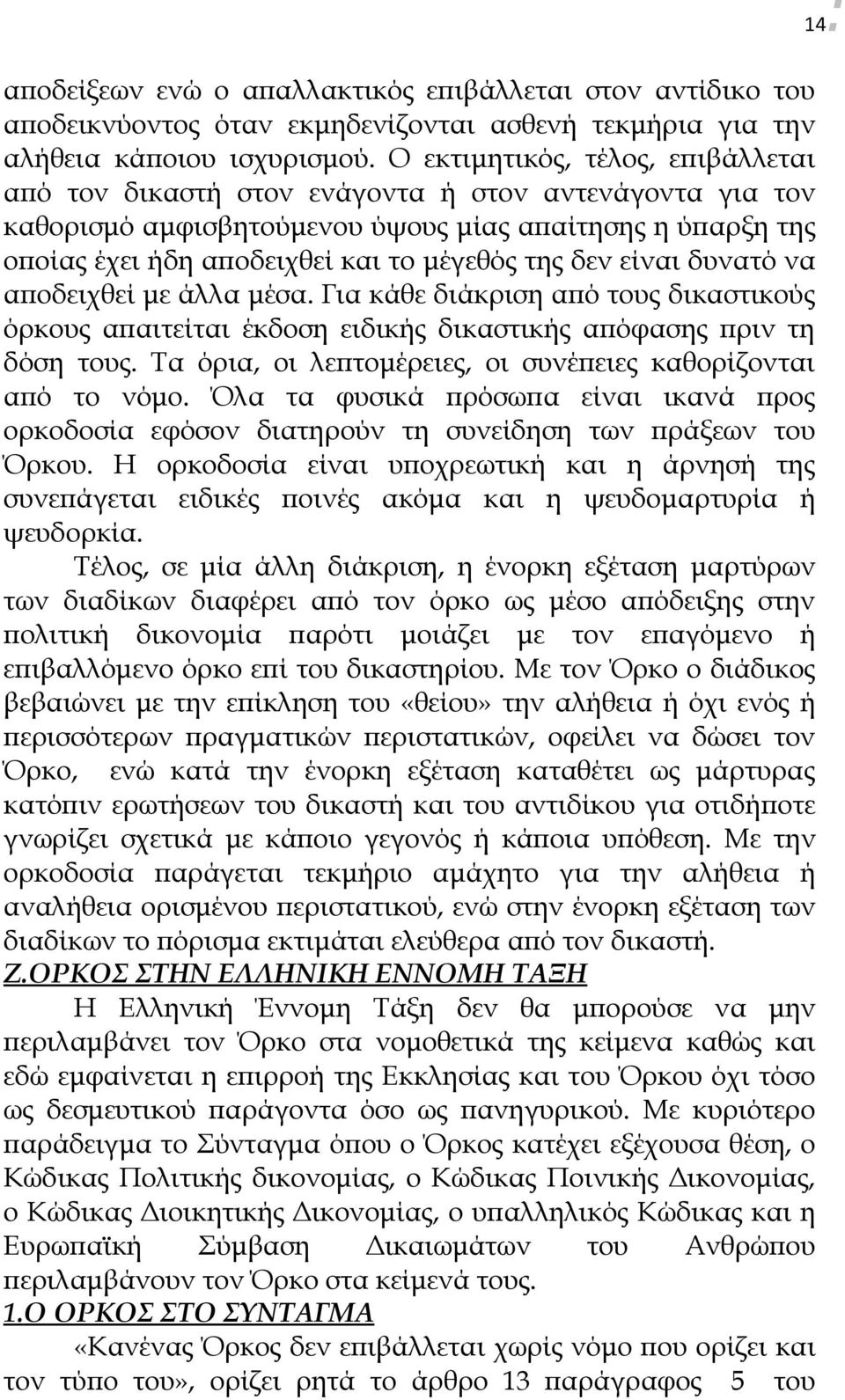 δεν είναι δυνατό να αποδειχθεί με άλλα μέσα. Για κάθε διάκριση από τους δικαστικούς όρκους απαιτείται έκδοση ειδικής δικαστικής απόφασης πριν τη δόση τους.