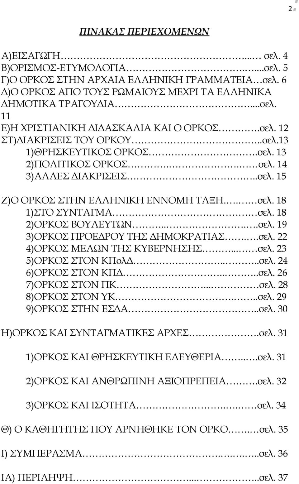 18 2)ΟΡΚΟΣ ΒΟΥΛΕΥΤΩΝ....σελ. 19 3)ΟΡΚΟΣ ΠΡΟΕΔΡΟΥ ΤΗΣ ΔΗΜΟΚΡΑΤΙΑΣ..σελ. 22 4)ΟΡΚΟΣ ΜΕΛΩΝ ΤΗΣ ΚΥΒΕΡΝΗΣΗΣ... σελ. 23 5)ΟΡΚΟΣ ΣΤΟΝ ΚΠολΔ....σελ. 24 6)ΟΡΚΟΣ ΣΤΟΝ ΚΠΔ....σελ. 26 7)ΟΡΚΟΣ ΣΤΟΝ ΠΚ... σελ. 28 8)ΟΡΚΟΣ ΣΤΟΝ ΥΚ.