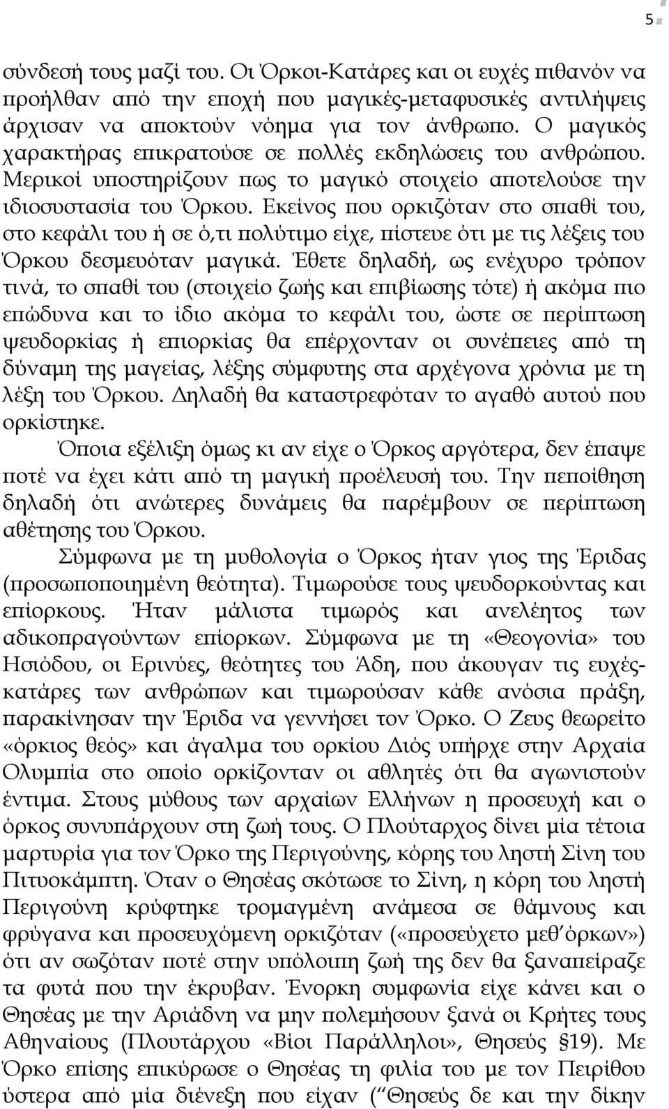 Εκείνος που ορκιζόταν στο σπαθί του, στο κεφάλι του ή σε ό,τι πολύτιμο είχε, πίστευε ότι με τις λέξεις του Όρκου δεσμευόταν μαγικά.