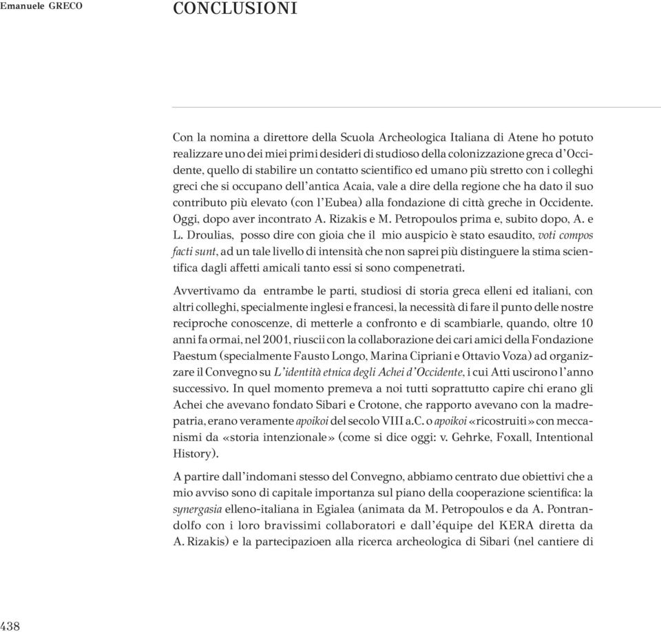 Eubea) alla fondazione di città greche in Occidente. Oggi, dopo aver incontrato A. Rizakis e M. Petropoulos prima e, subito dopo, A. e L.