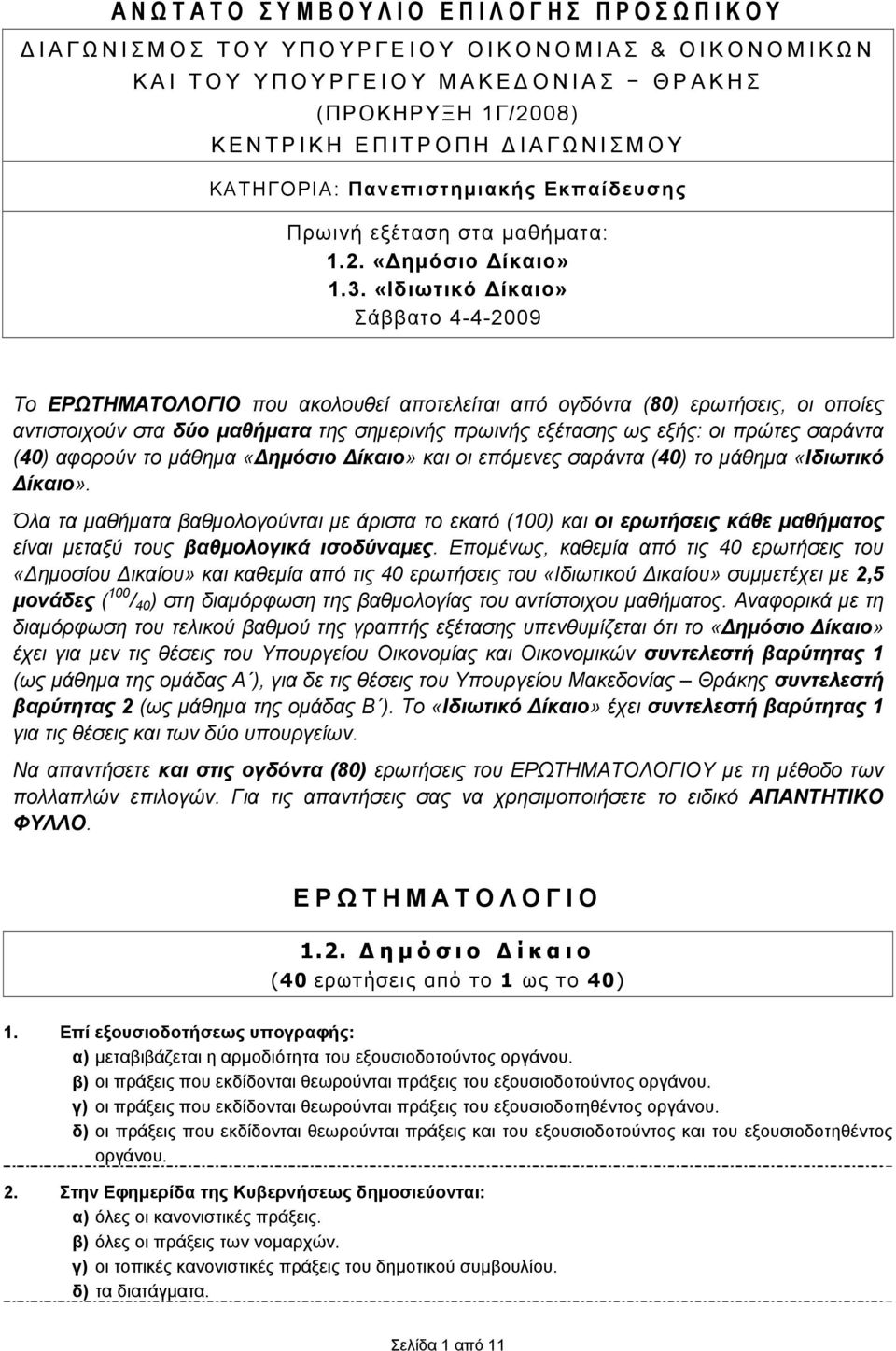 «Ιδιωτικό Δίκαιο» Σάββατο 4-4-2009 Το ΕΡΩΤΗΜΑΤΟΛΟΓΙΟ που ακολουθεί αποτελείται από ογδόντα (80) ερωτήσεις, οι οποίες αντιστοιχούν στα δύο μαθήματα της σημερινής πρωινής εξέτασης ως εξής: οι πρώτες