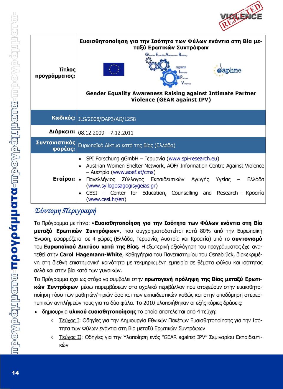 eu) Austrian Women Shelter Network, AÖF/ Information Centre Against Violence Αυστρία (www.aoef.at/cms) Πανελλήνιος Σύλλογος Εκπαιδευτικών Αγωγής Υγείας Ελλάδα (www.syllogosagogisygeias.