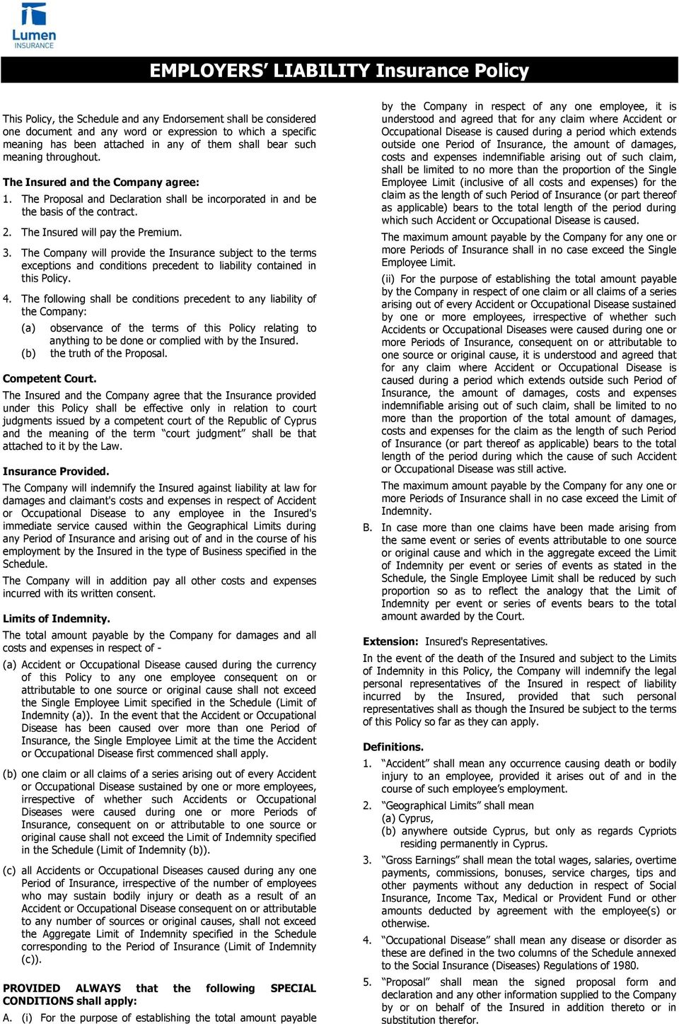 The Insured will pay the Premium. 3. The Company will provide the Insurance subject to the terms exceptions and conditions precedent to liability contained in this Policy. 4.